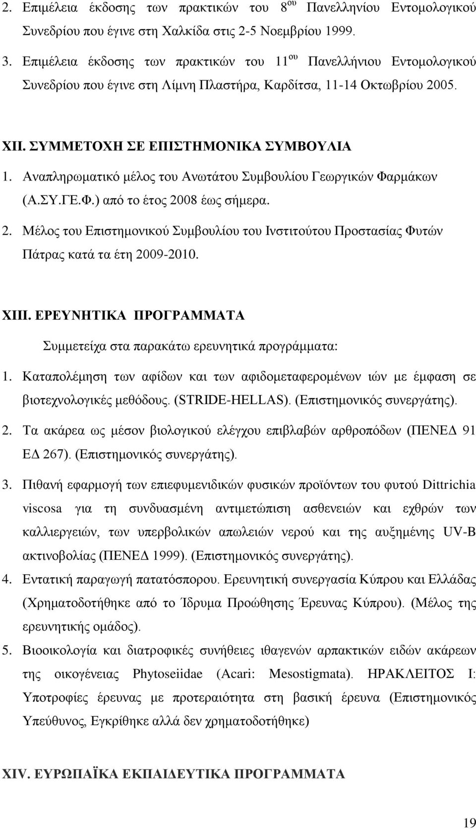 Αναπληρωματικό μέλος του Ανωτάτου Συμβουλίου Γεωργικών Φαρμάκων (Α.ΣΥ.ΓΕ.Φ.) από το έτος 2008 έως σήμερα. 2. Μέλος του Επιστημονικού Συμβουλίου του Ινστιτούτου Προστασίας Φυτών Πάτρας κατά τα έτη 2009-2010.