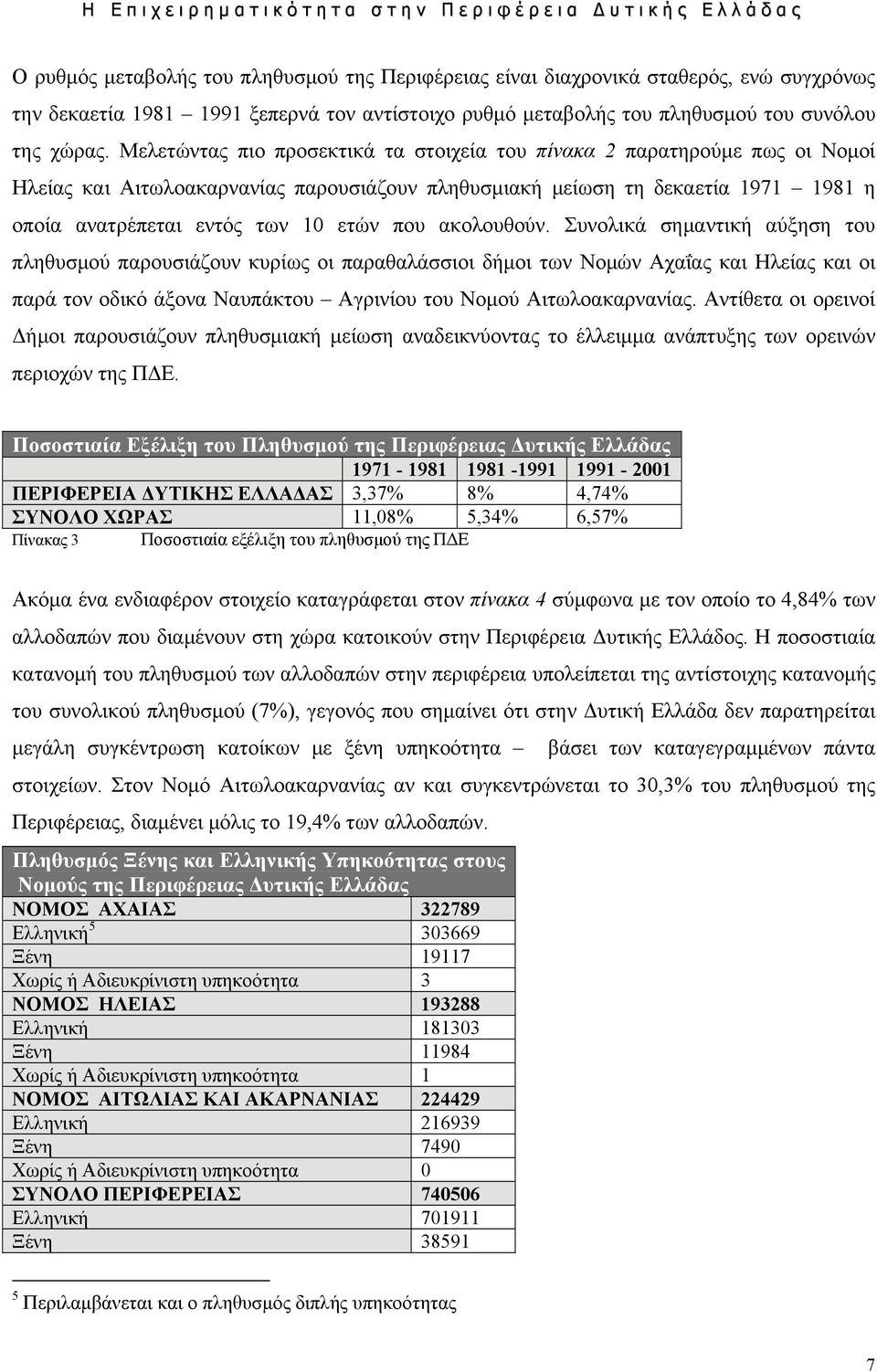 ακολουθούν. Συνολικά σημαντική αύξηση του πληθυσμού παρουσιάζουν κυρίως οι παραθαλάσσιοι δήμοι των Νομών Αχαΐας και Ηλείας και οι παρά τον οδικό άξονα Ναυπάκτου Αγρινίου του Νομού Αιτωλοακαρνανίας.