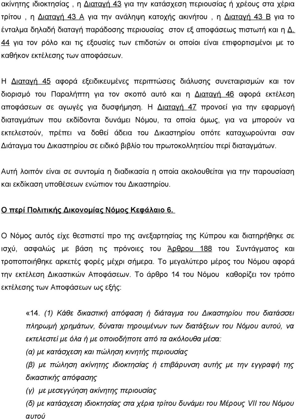 Η Διαταγή 45 αφορά εξειδικευμένες περιπτώσεις διάλυσης συνεταιρισμών και τον διορισμό του Παραλήπτη για τον σκοπό αυτό και η Διαταγή 46 αφορά εκτέλεση αποφάσεων σε αγωγές για δυσφήμηση.