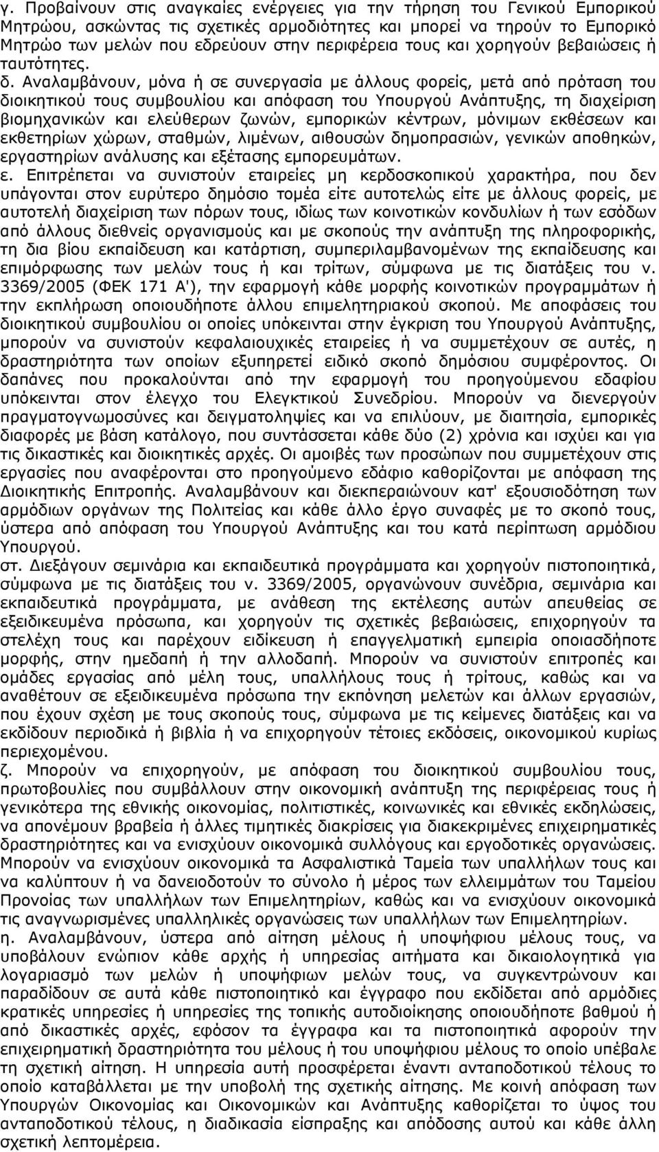 Αναλαμβάνουν, μόνα ή σε συνεργασία με άλλους φορείς, μετά από πρόταση του διοικητικού τους συμβουλίου και απόφαση του Υπουργού Ανάπτυξης, τη διαχείριση βιομηχανικών και ελεύθερων ζωνών, εμπορικών