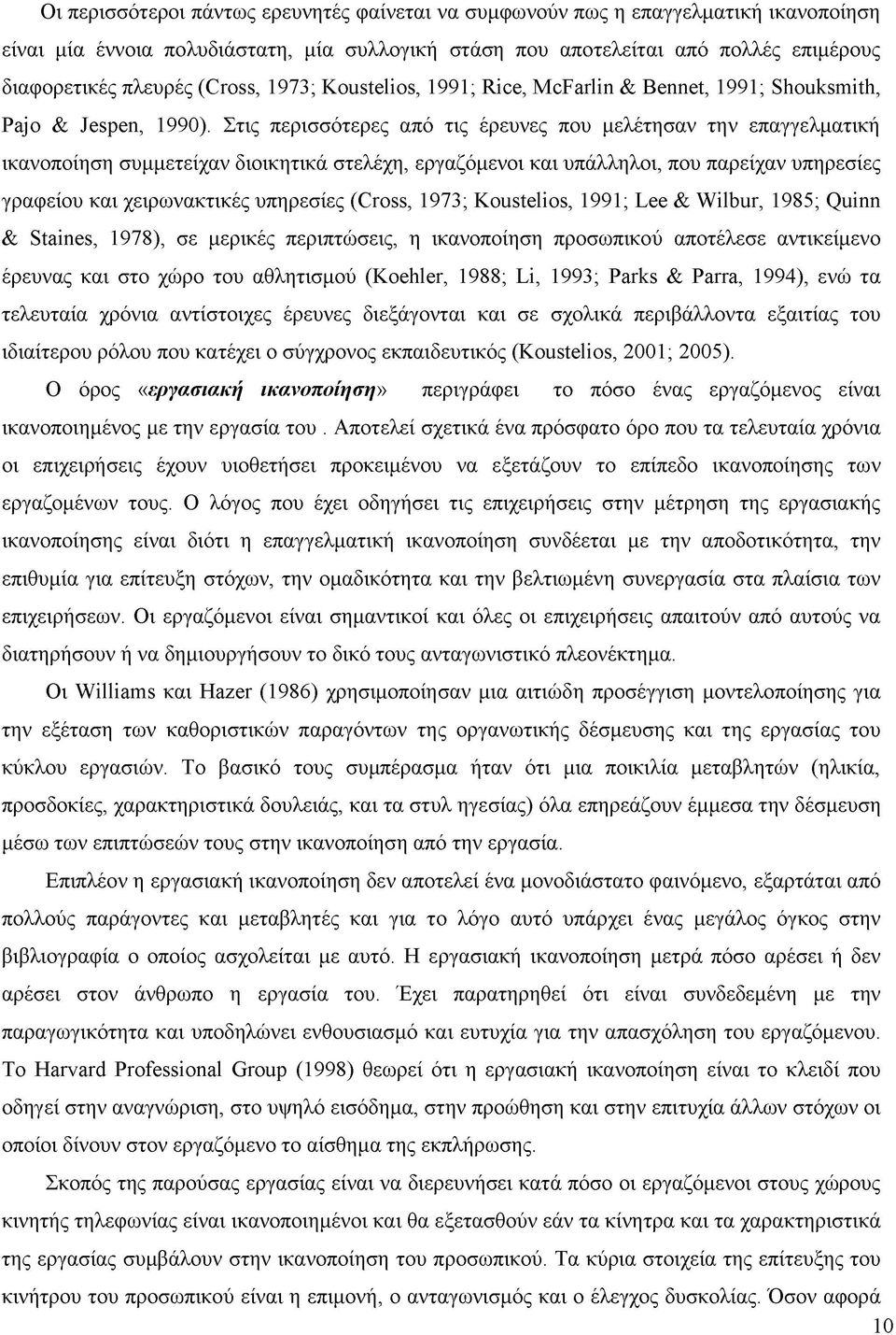 Στις περισσότερες από τις έρευνες που μελέτησαν την επαγγελματική ικανοποίηση συμμετείχαν διοικητικά στελέχη, εργαζόμενοι και υπάλληλοι, που παρείχαν υπηρεσίες γραφείου και χειρωνακτικές υπηρεσίες