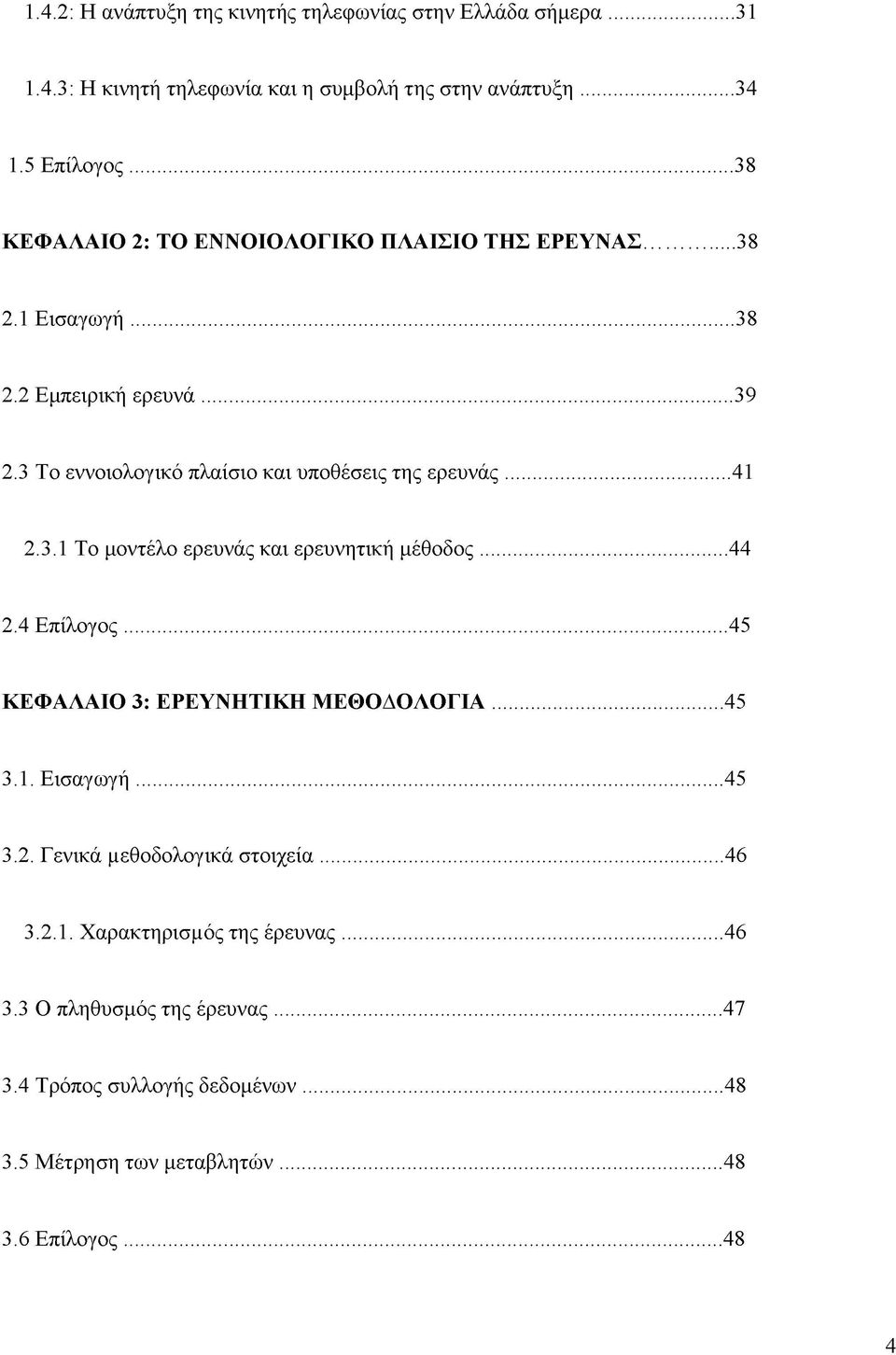 .. 41 2.3.1 Το μοντέλο ερευνάς και ερευνητική μέθοδος...44 2.4 Επίλογος... 45 ΚΕΦΑΛΑΙΟ 3: ΕΡΕΥΝΗΤΙΚΗ ΜΕΘΟΔΟΛΟΓΙΑ... 45 3.1. Εισαγωγή... 45 3.2. Γενικά μεθοδολογικά στοιχεία.