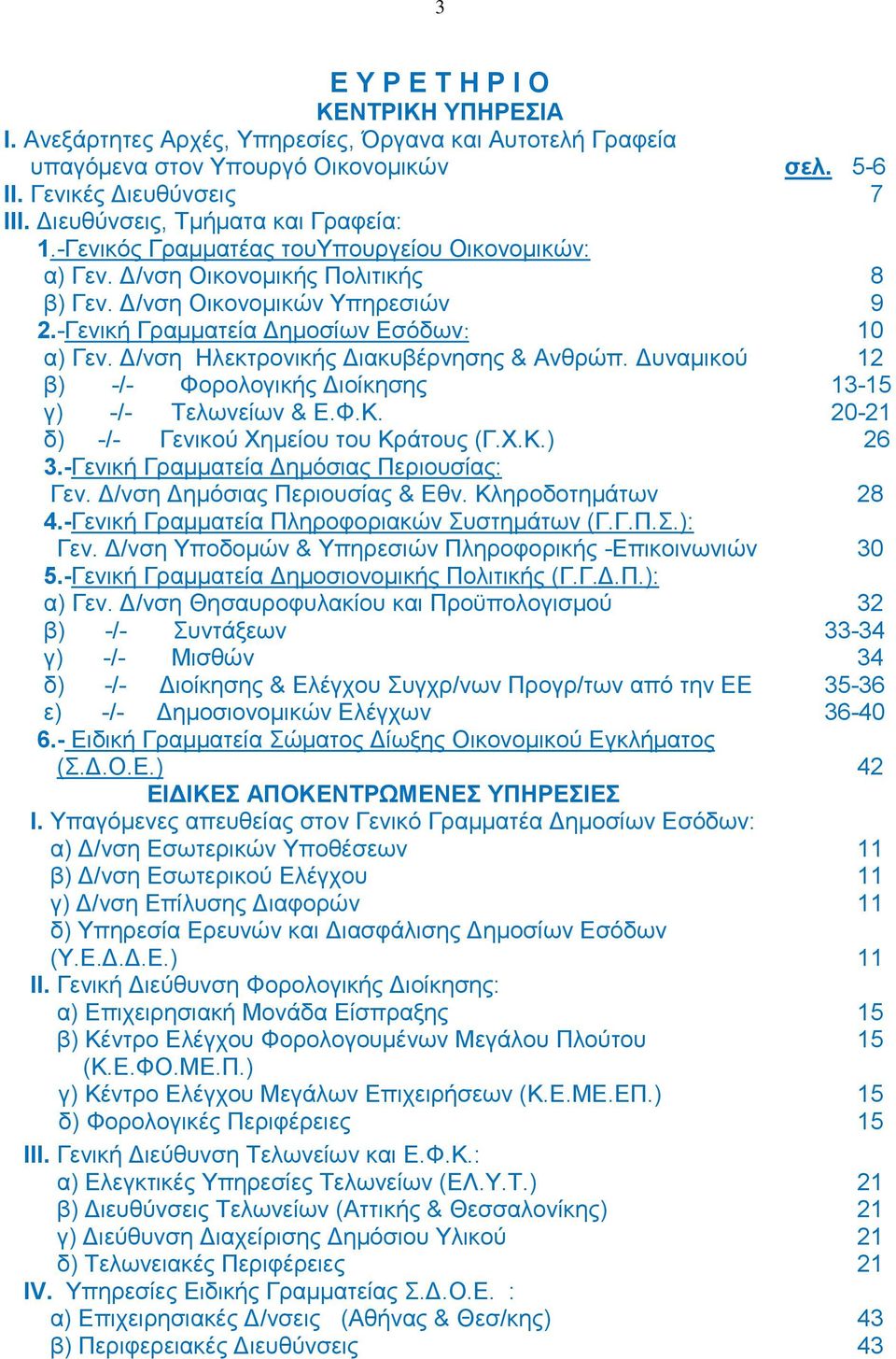 -Γεληθή Γξακκαηεία Γεκνζίσλ Δζφδσλ: 9 10 α) Γελ. Γ/λζε Ζιεθηξνληθήο Γηαθπβέξλεζεο & Αλζξψπ. Γπλακηθνχ 12 β) -/- Φνξνινγηθήο Γηνίθεζεο 13-15 γ) -/- Σεισλείσλ & Δ.Φ.Κ.