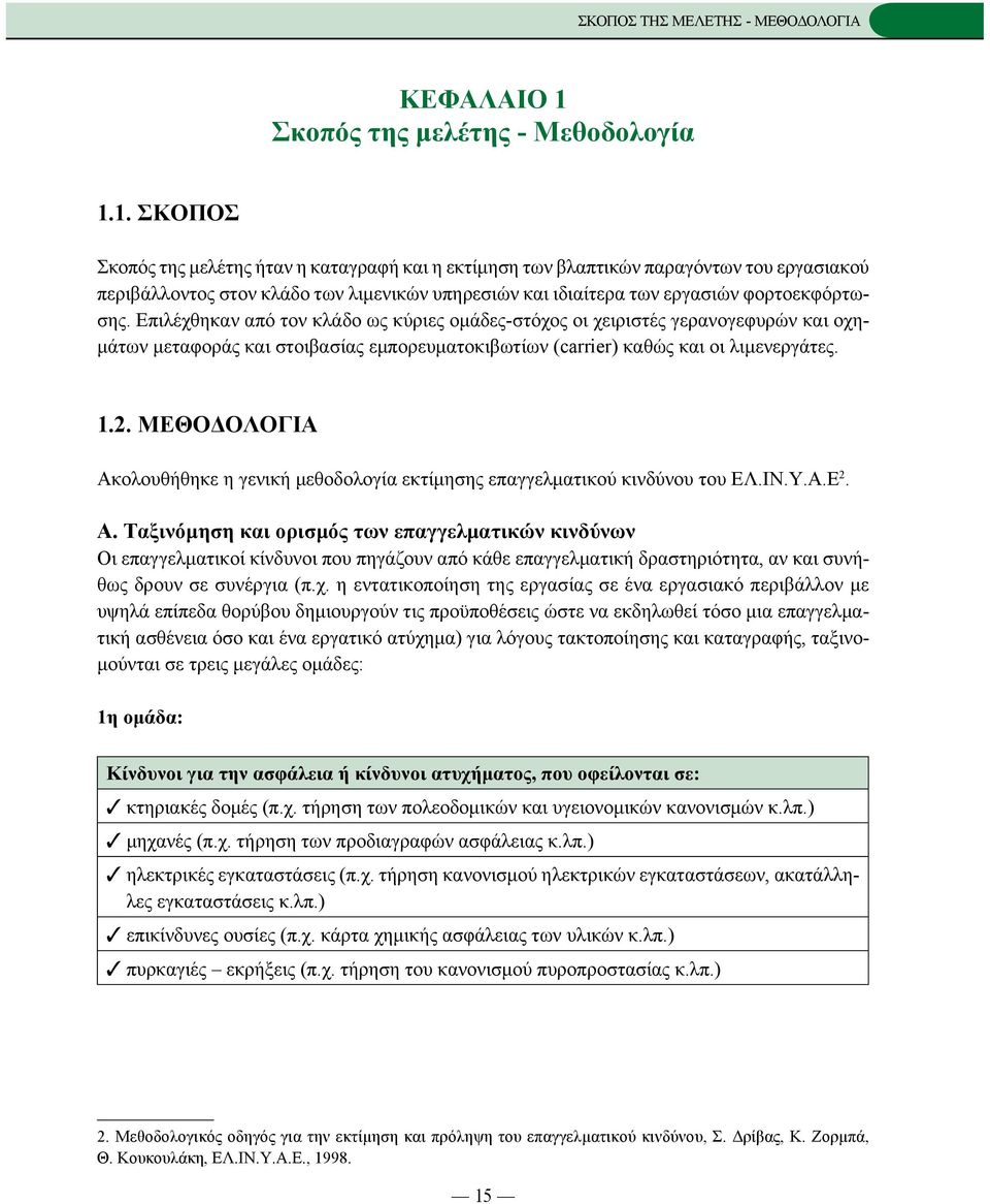 1. ΣΚΟΠΟΣ Σκοπός της μελέτης ήταν η καταγραφή και η εκτίμηση των βλαπτικών παραγόντων του εργασιακού περιβάλλοντος στον κλάδο των λιμενικών υπηρεσιών και ιδιαίτερα των εργασιών φορτοεκφόρτωσης.