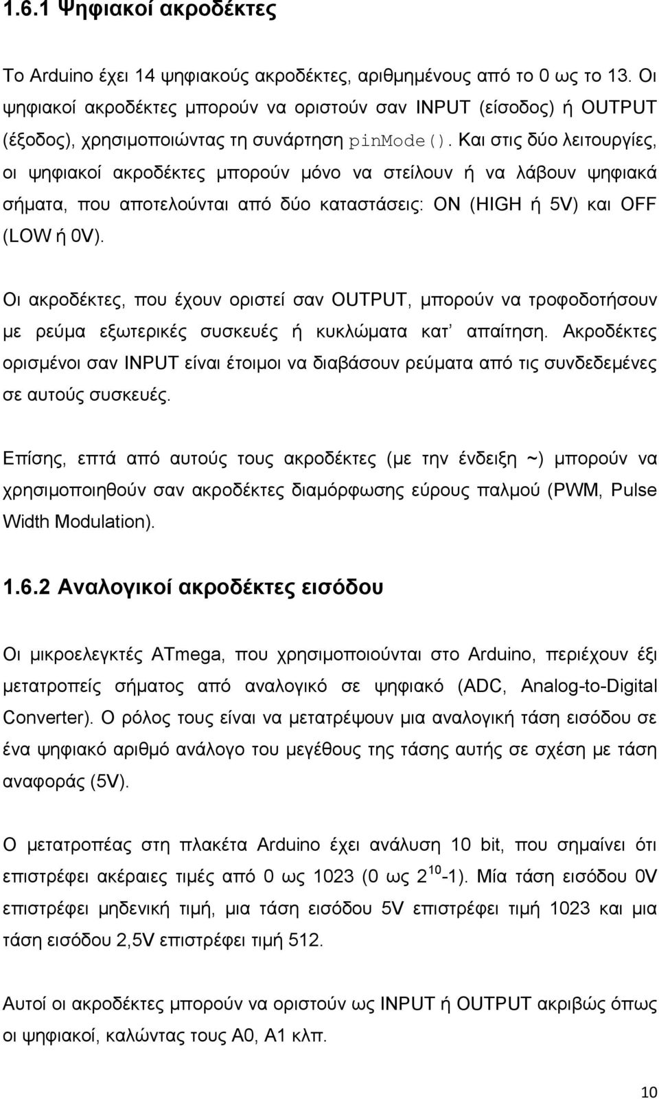 Και στις δύο λειτουργίες, οι ψηφιακοί ακροδέκτες μπορούν μόνο να στείλουν ή να λάβουν ψηφιακά σήματα, που αποτελούνται από δύο καταστάσεις: ON (HIGH ή 5V) και OFF (LOW ή 0V).