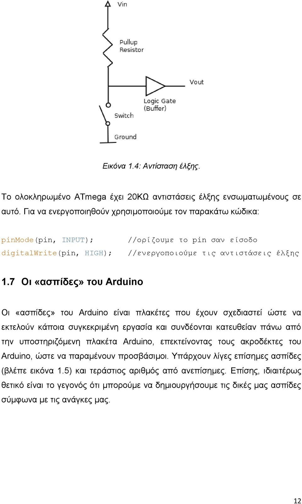 7 Οι «ασπίδες» του Arduino Οι «ασπίδες» του Arduino είναι πλακέτες που έχουν σχεδιαστεί ώστε να εκτελούν κάποια συγκεκριμένη εργασία και συνδέονται κατευθείαν πάνω από την υποστηριζόμενη