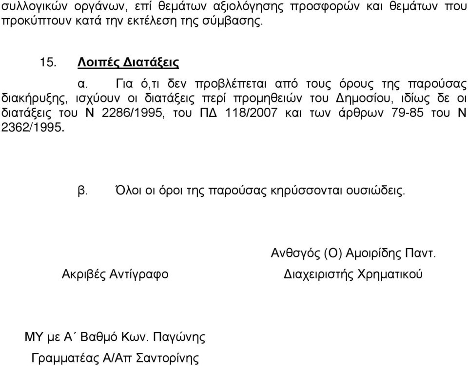 Για ό,τι δεν προβλέπεται από τους όρους της παρούσας διακήρυξης, ισχύουν οι διατάξεις περί προμηθειών του Δημοσίου, ιδίως δε οι