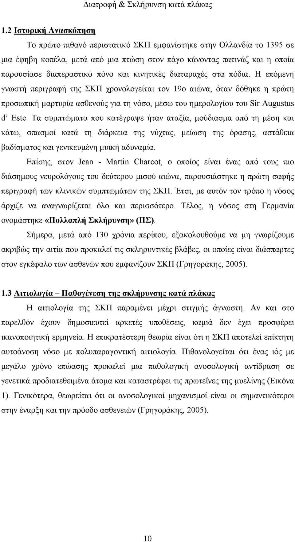 Η επόµενη γνωστή περιγραφή της ΣΚΠ χρονολογείται τον 19ο αιώνα, όταν δόθηκε η πρώτη προσωπική µαρτυρία ασθενούς για τη νόσο, µέσω του ηµερολογίου του Sir Augustus d Este.