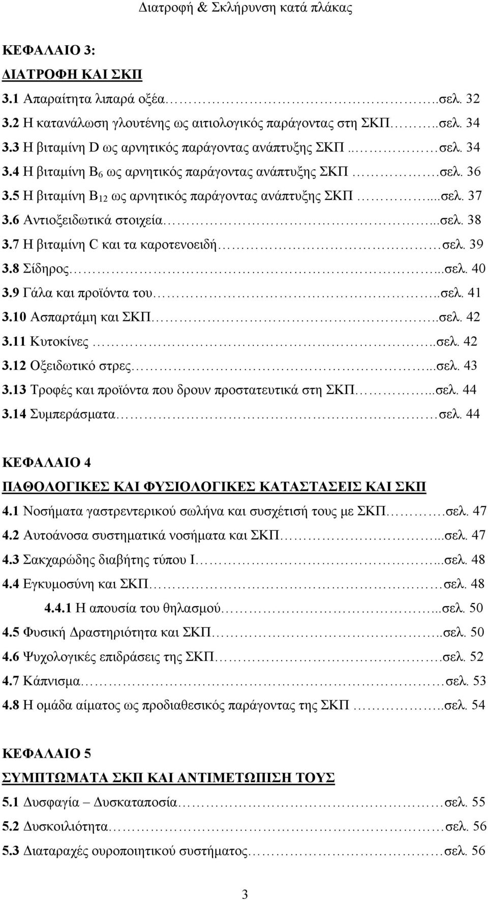 7 Η βιταµίνη C και τα καροτενοειδή σελ. 39 3.8 Σίδηρος...σελ. 40 3.9 Γάλα και προϊόντα του..σελ. 41 3.10 Ασπαρτάµη και ΣΚΠ..σελ. 42 3.11 Κυτοκίνες..σελ. 42 3.12 Οξειδωτικό στρες...σελ. 43 3.