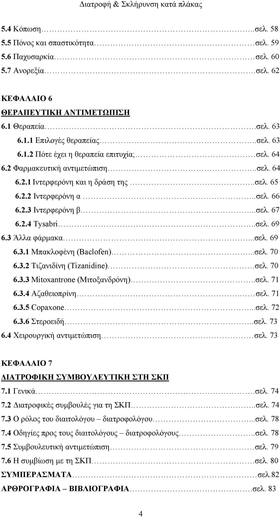..σελ. 70 6.3.2 Τιζανιδίνη (Tizanidine).σελ. 70 6.3.3 Mitoxantrone (Μιτοξανδρόνη)..σελ. 71 6.3.4 Αζαθειοπρίνη. σελ. 71 6.3.5 Copaxone...σελ. 72 6.3.6 Στεροειδή..σελ. 73 6.