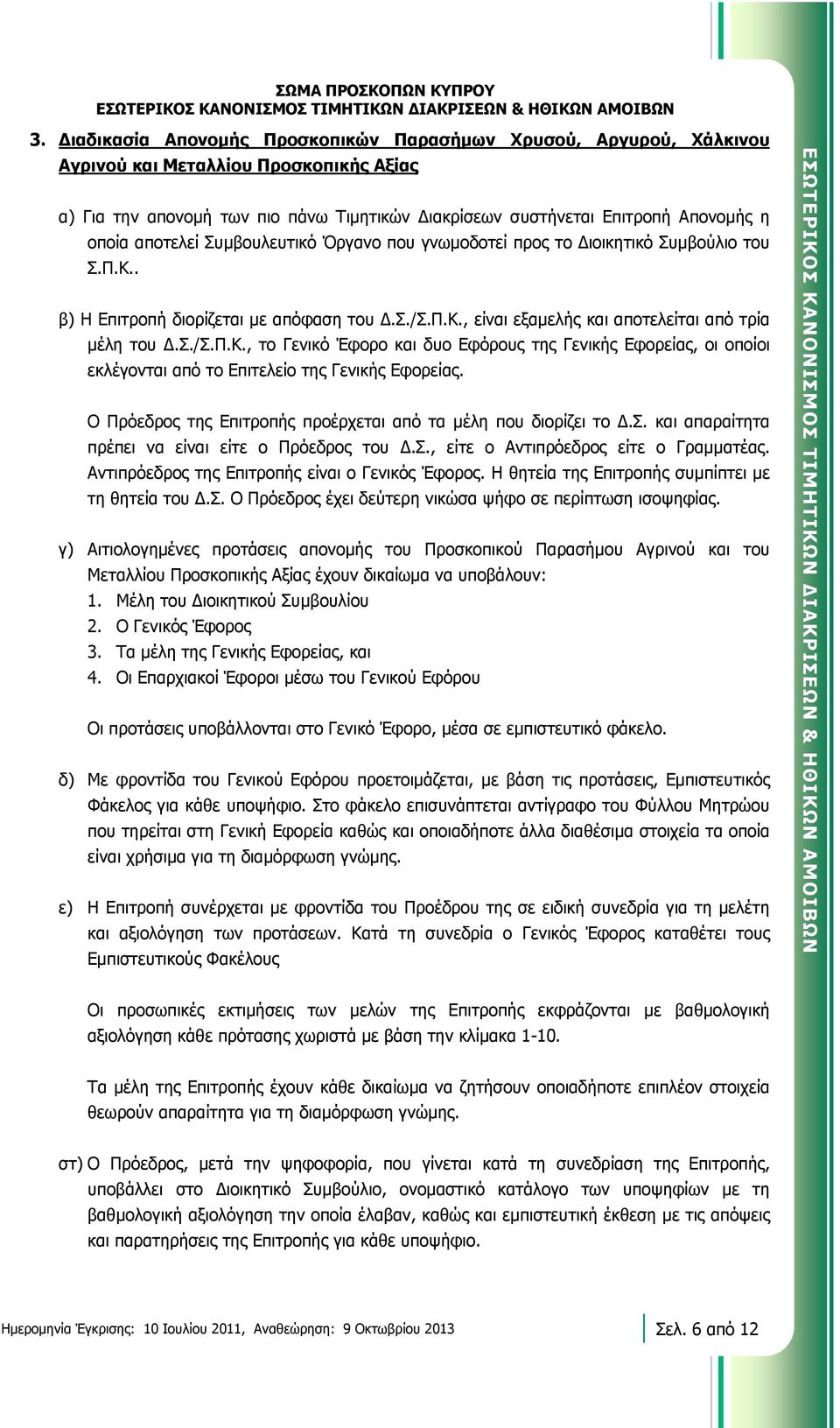 Ο Πρόεδρος της Επιτροπής προέρχεται από τα μέλη που διορίζει το.σ. και απαραίτητα πρέπει να είναι είτε ο Πρόεδρος του.σ., είτε ο Αντιπρόεδρος είτε ο Γραμματέας.