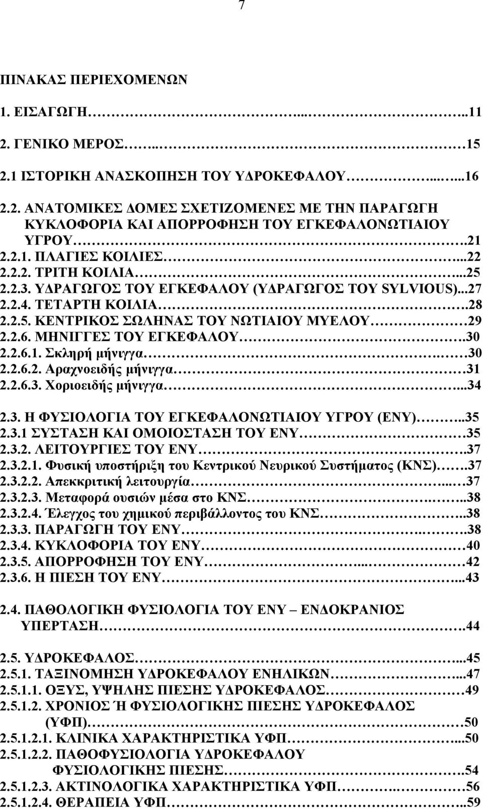 ΜΗΝΙΓΓΕΣ ΤΟΥ ΕΓΚΕΦΑΛΟΥ.30 2.2.6.1. Σκληρή μήνιγγα. 30 2.2.6.2. Αραχνοειδής μήνιγγα 31 2.2.6.3. Χοριοειδής μήνιγγα...34 2.3. Η ΦΥΣΙΟΛΟΓΙΑ ΤΟΥ ΕΓΚΕΦΑΛΟΝΩΤΙΑΙΟΥ ΥΓΡΟΥ (ΕΝΥ)..35 2.3.1 ΣΥΣΤΑΣΗ ΚΑΙ ΟΜΟΙΟΣΤΑΣΗ ΤΟΥ ΕΝΥ 35 2.