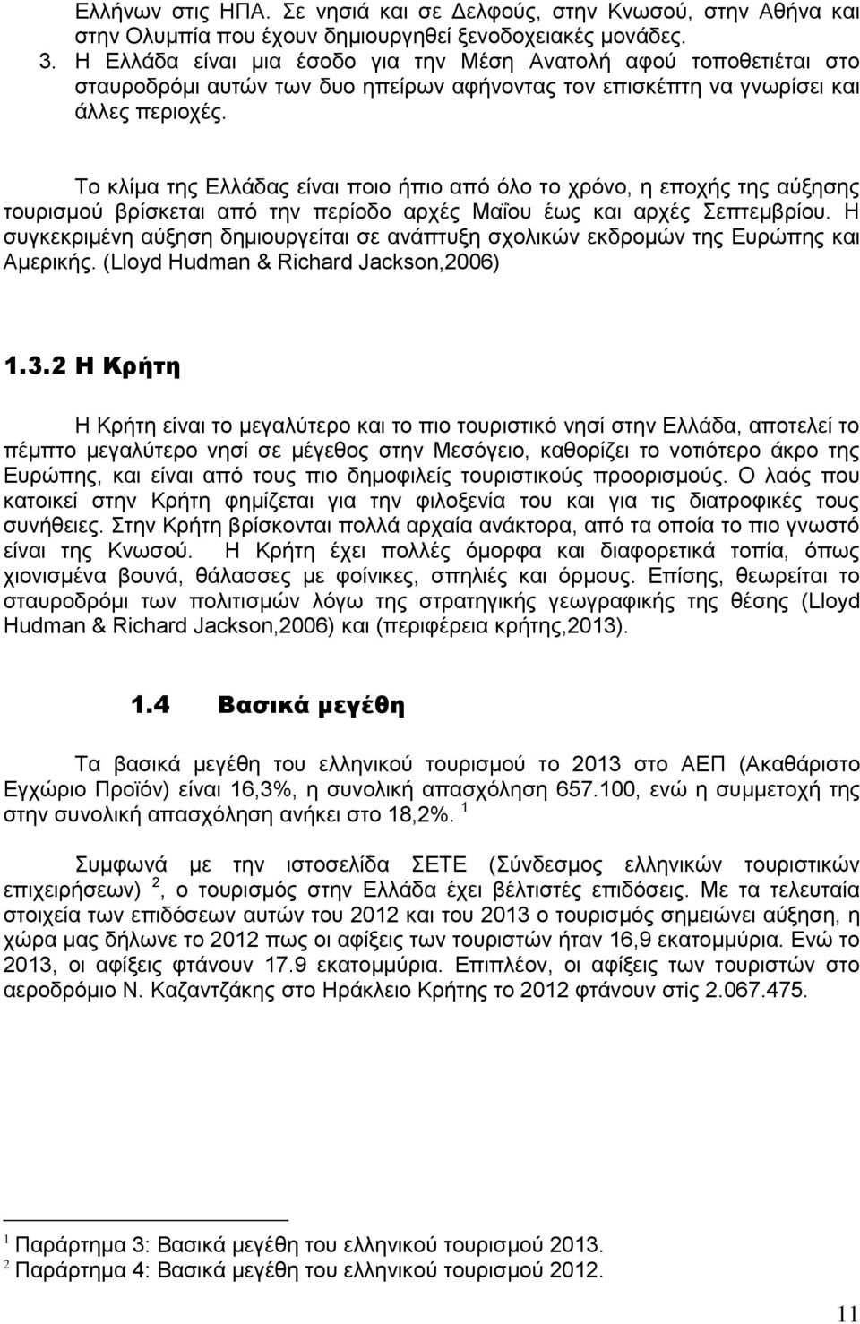 Το κλίμα της Ελλάδας είναι ποιο ήπιο από όλο το χρόνο, η εποχής της αύξησης τουρισμού βρίσκεται από την περίοδο αρχές Μαΐου έως και αρχές Σεπτεμβρίου.