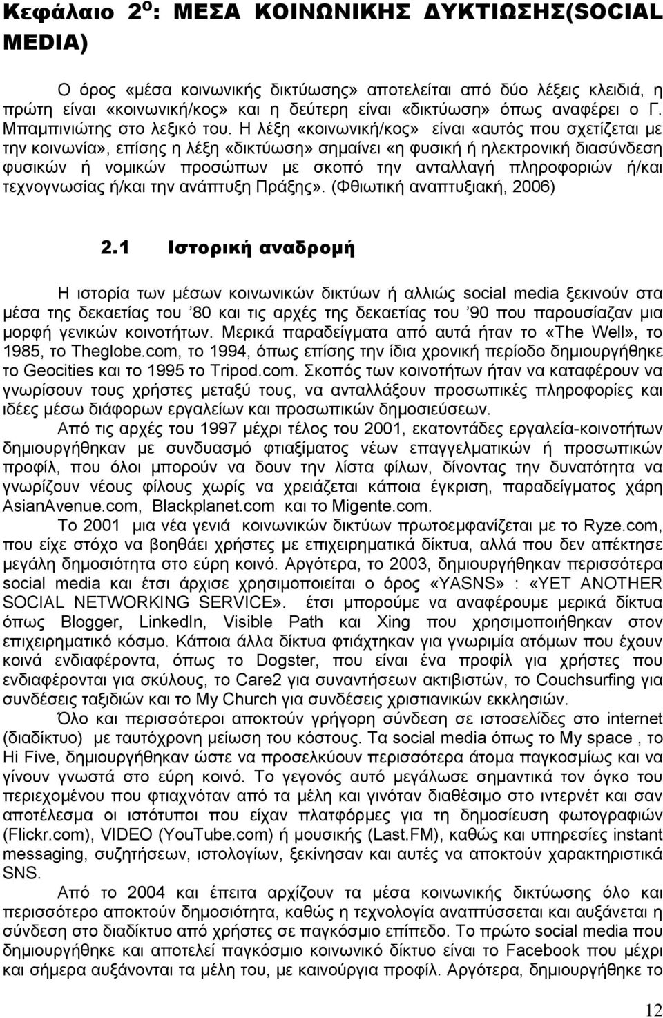 Η λέξη «κοινωνική/κος» είναι «αυτός που σχετίζεται με την κοινωνία», επίσης η λέξη «δικτύωση» σημαίνει «η φυσική ή ηλεκτρονική διασύνδεση φυσικών ή νομικών προσώπων με σκοπό την ανταλλαγή πληροφοριών