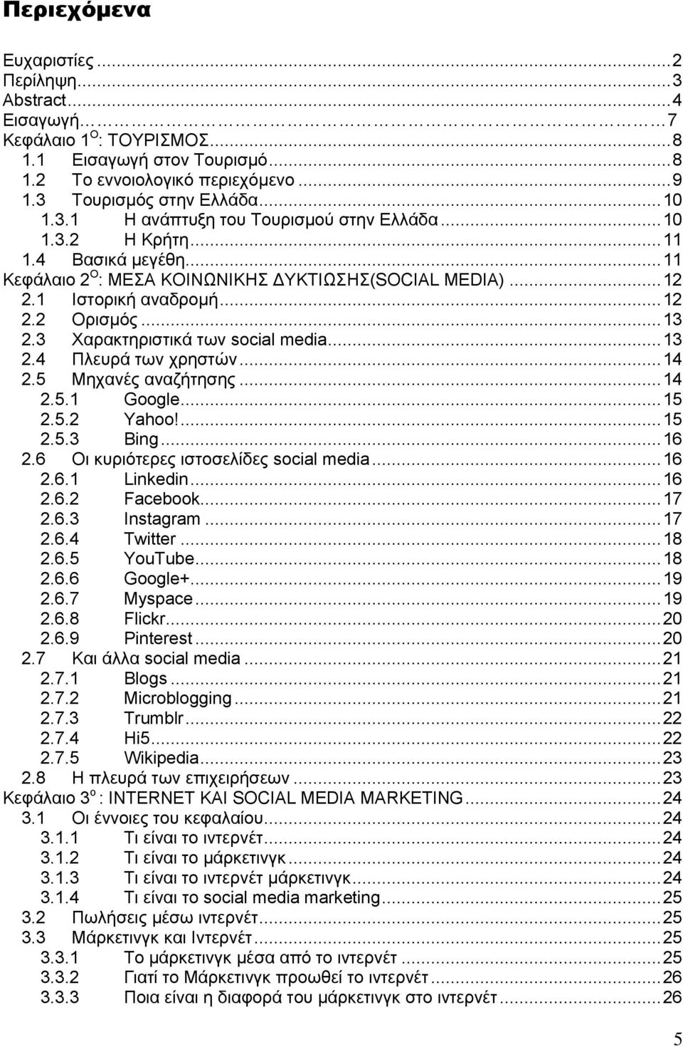 3 Χαρακτηριστικά των social media... 13 2.4 Πλευρά των χρηστών... 14 2.5 Μηχανές αναζήτησης... 14 2.5.1 Google... 15 2.5.2 Yahoo!... 15 2.5.3 Bing... 16 2.6 Οι κυριότερες ιστοσελίδες social media.