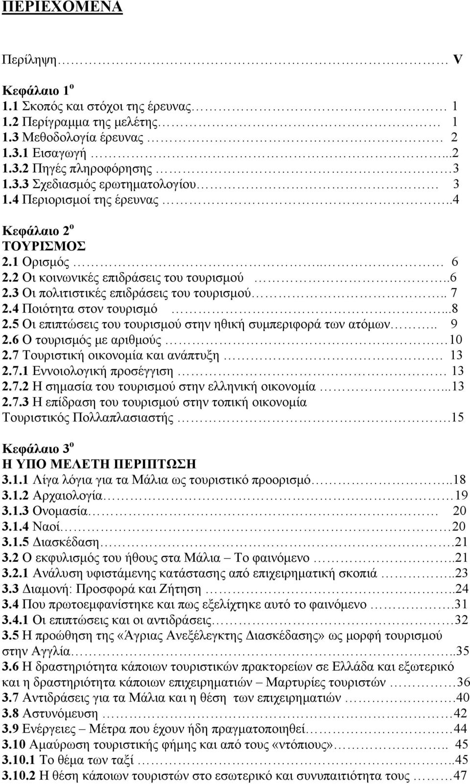 5 Οι επιπτώσεις του τουρισμού στην ηθική συμπεριφορά των ατόμων.. 9 2.6 O τουρισμός με αριθμούς 10 2.7 Τουριστική οικονομία και ανάπτυξη. 13 2.7.1 Εννοιολογική προσέγγιση 13 2.7.2 Η σημασία του τουρισμού στην ελληνική οικονομία.