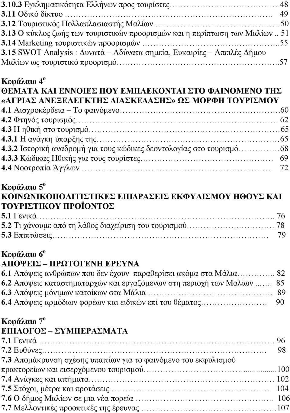 .57 Κεφάλαιο 4 ο ΘΕΜΑΤΑ ΚΑΙ ΕΝΝΟΙΕΣ ΠΟΥ ΕΜΠΛΕΚΟΝΤΑΙ ΣΤΟ ΦΑΙΝΟΜΕΝΟ ΤΗΣ «ΑΓΡΙΑΣ ΑΝΕΞΕΛΕΓΚΤΗΣ ΔΙΑΣΚΕΔΑΣΗΣ» ΩΣ ΜΟΡΦΗ ΤΟΥΡΙΣΜΟΥ 4.1 Αισχροκέρδεια Το φαινόμενο.60 4.2 Φτηνός τουρισμός. 62 4.