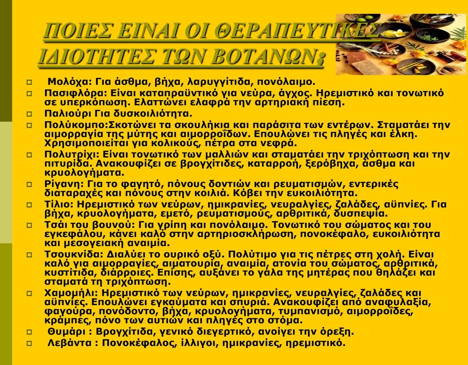 Επουλώνει τις πληγές και έλκη. Χρησιμοποιείται για κολικούς, πέτρα στα νεφρά. Πολυτρίχι: Είναι τονωτικό των μαλλιών και σταματάει την τριχόπτωση και την πιτυρίδα.