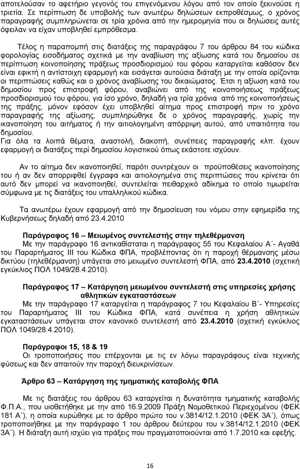 Τέλος η παραπομπή στις διατάξεις της παραγράφου 7 του άρθρου 84 του κώδικα φορολογίας εισοδήματος σχετικά με την αναβίωση της αξίωσης κατά του δημοσίου σε περίπτωση κοινοποίησης πράξεως προσδιορισμού