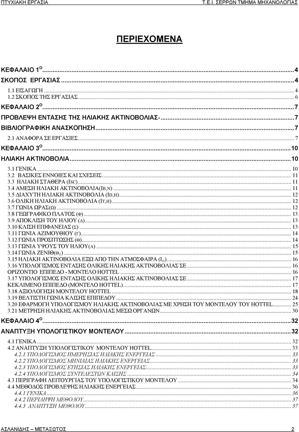 .. 12 3.6 ΟΛΙΚΗ ΗΛΙΑΚΗ ΑΚΤΙΝΟΒΟΛΙΑ (ΙT,H)... 12 3.7 ΓΩΝΙΑ ΩΡΑΣ(Ω)... 12 3.8 ΓΕΩΓΡΑΦΙΚΟ ΠΛΑΤΟΣ (Φ)... 13 3.9 ΑΠΟΚΛΙΣΗ ΤΟΥ ΗΛΙΟΥ (Δ)... 13 3.10 ΚΛΙΣΗ ΕΠΙΦΑΝΕΙΑΣ (Σ)... 13 3.11 ΓΩΝΙΑ ΑΖΙΜΟΥΘΙΟΥ (Γ).