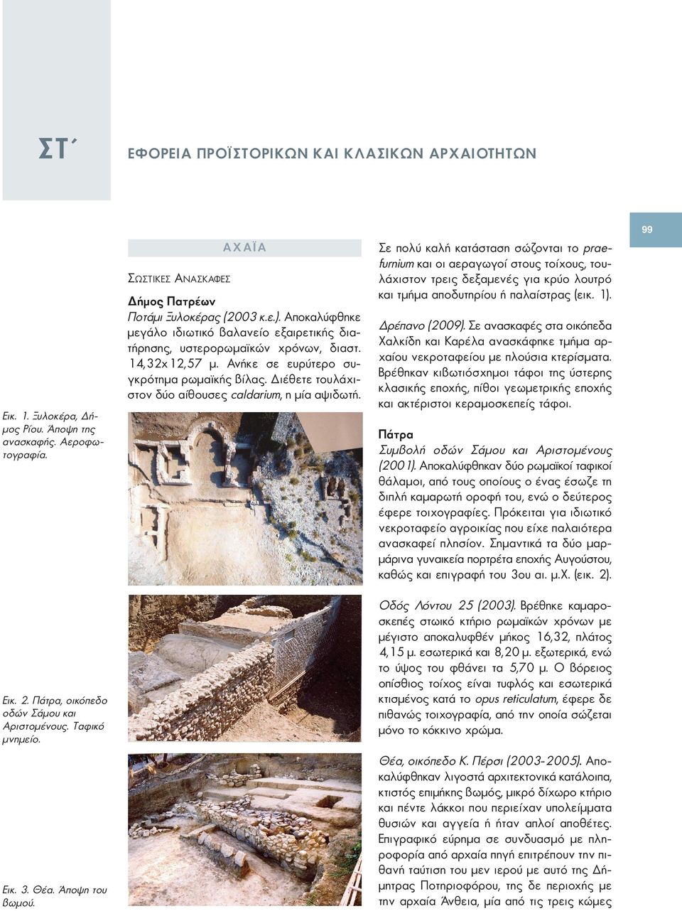 Διέθετε τουλάχιστον δύο αίθουσες caldarium, η μία αψιδωτή. Εικ. 1. Ξυλοκέρα, Δήμος Ρίου. Άποψη της ανασκαφής. Αεροφωτογραφία. Εικ. 2. Πάτρα, οικόπεδο οδών Σάμου και Αριστομένους. Ταφικό μνημείο. Eικ.