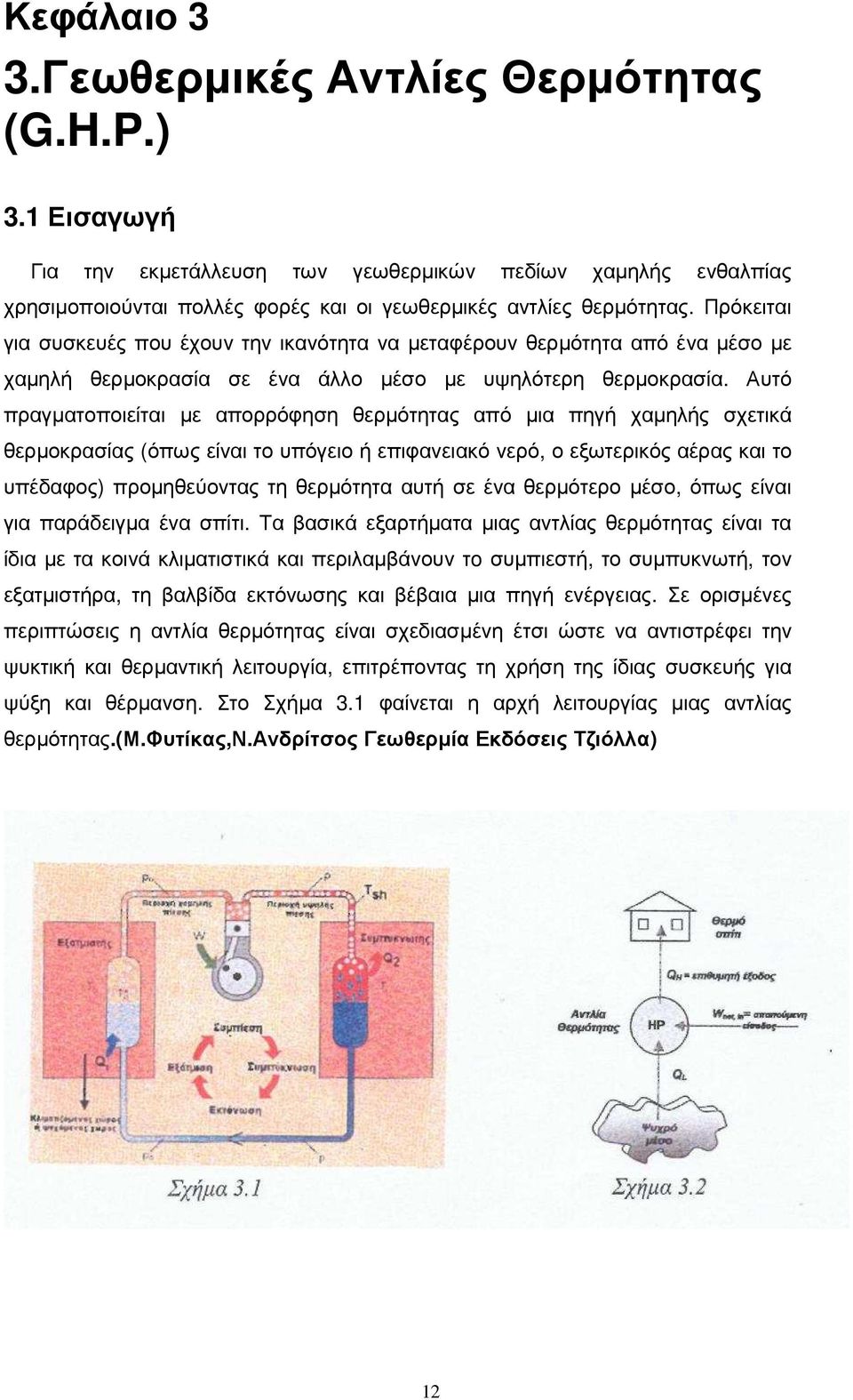 Αυτό πραγµατοποιείται µε απορρόφηση θερµότητας από µια πηγή χαµηλής σχετικά θερµοκρασίας (όπως είναι το υπόγειο ή επιφανειακό νερό, ο εξωτερικός αέρας και το υπέδαφος) προµηθεύοντας τη θερµότητα αυτή