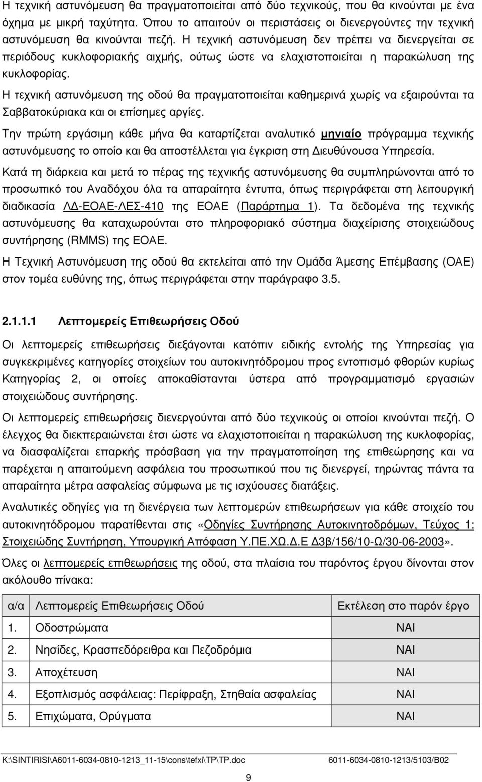 Η τεχνική αστυνόµευση δεν πρέπει να διενεργείται σε περιόδους κυκλοφοριακής αιχµής, ούτως ώστε να ελαχιστοποιείται η παρακώλυση της κυκλοφορίας.