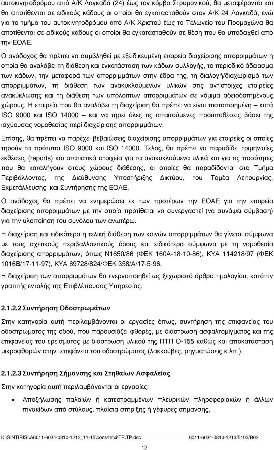 Ο ανάδοχος θα πρέπει να συµβληθεί µε εξειδικευµένη εταιρεία διαχείρισης απορριµµάτων η οποία θα αναλάβει τη διάθεση και εγκατάσταση των κάδων συλλογής, το περιοδικό άδειασµα των κάδων, την µεταφορά