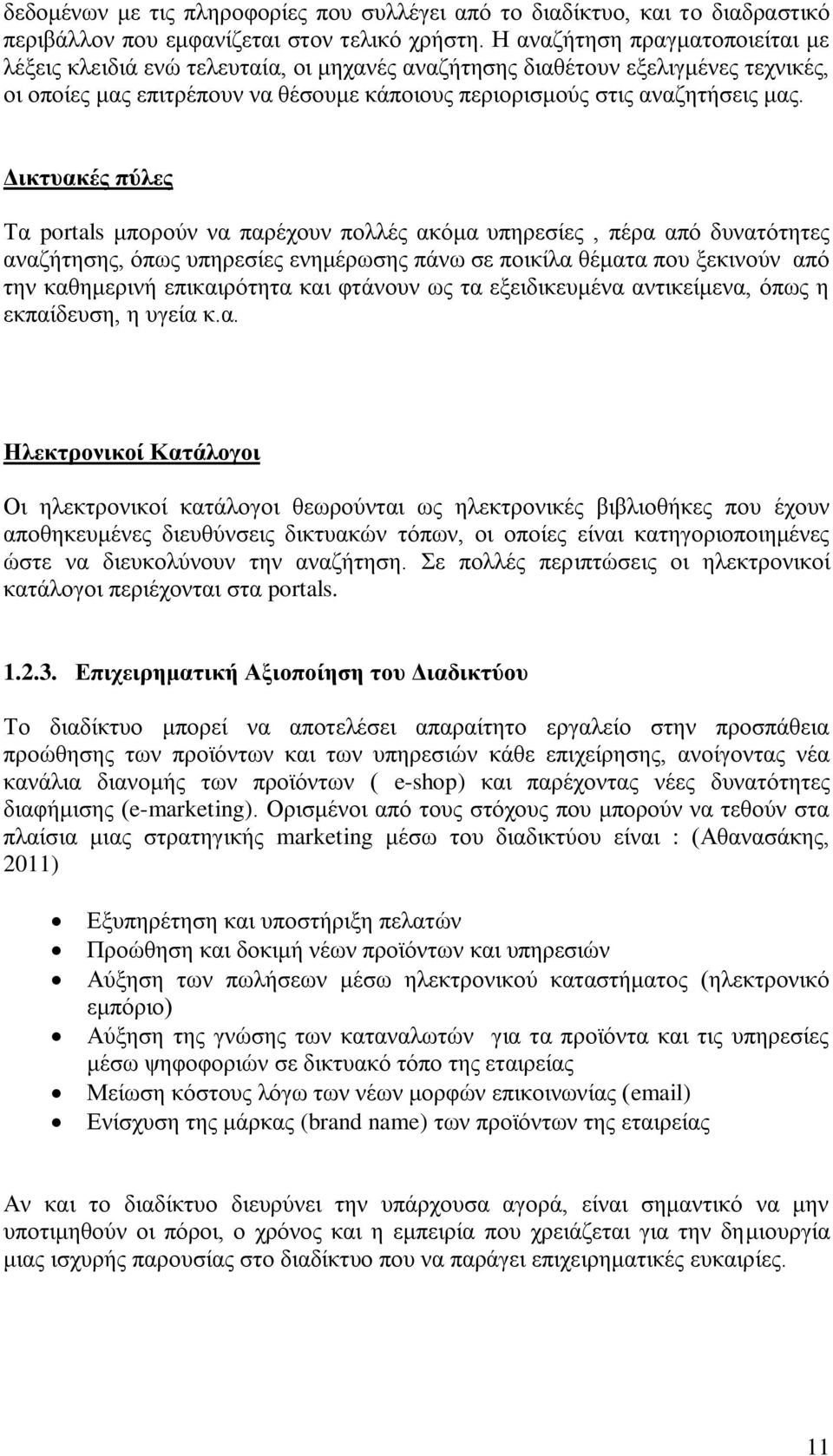 Δικτυακές πύλες Τα portals μπορούν να παρέχουν πολλές ακόμα υπηρεσίες, πέρα από δυνατότητες αναζήτησης, όπως υπηρεσίες ενημέρωσης πάνω σε ποικίλα θέματα που ξεκινούν από την καθημερινή επικαιρότητα