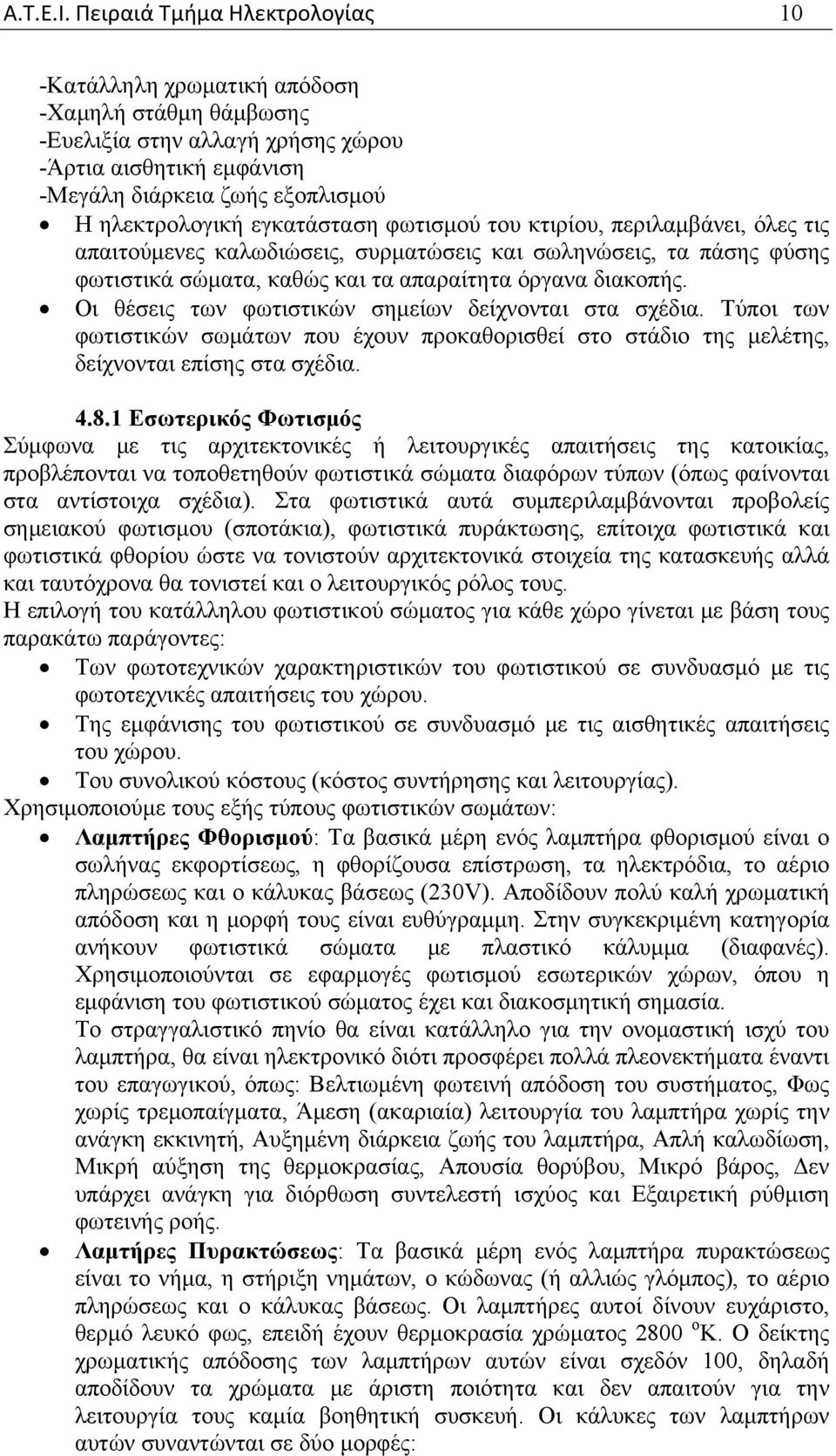 εγκατάσταση φωτισμού του κτιρίου, περιλαμβάνει, όλες τις απαιτούμενες καλωδιώσεις, συρματώσεις και σωληνώσεις, τα πάσης φύσης φωτιστικά σώματα, καθώς και τα απαραίτητα όργανα διακοπής.