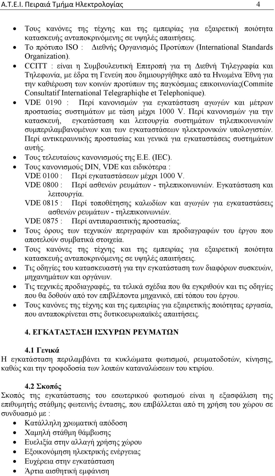 CCITT : είναι η Συμβουλευτική Επιτροπή για τη Διεθνή Τηλεγραφία και Τηλεφωνία, με έδρα τη Γενεύη που δημιουργήθηκε από τα Ηνωμένα Έθνη για την καθιέρωση των κοινών προτύπων της παγκόσμιας