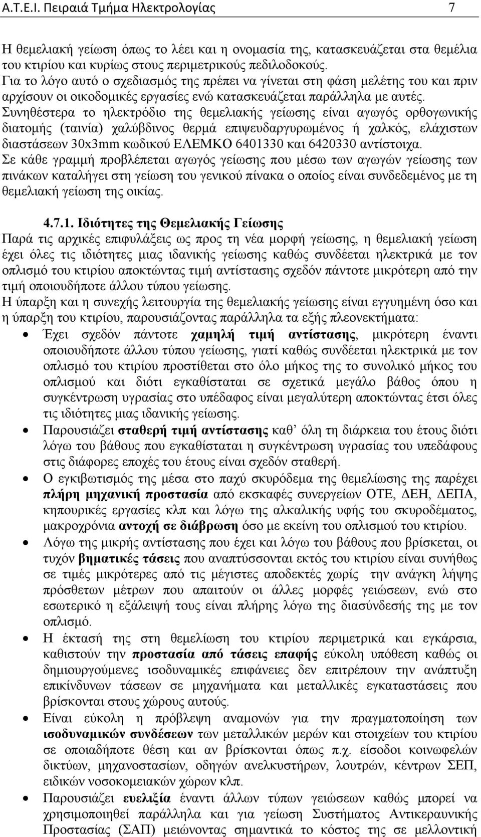 Συνηθέστερα το ηλεκτρόδιο της θεμελιακής γείωσης είναι αγωγός ορθογωνικής διατομής (ταινία) χαλύβδινος θερμά επιψευδαργυρωμένος ή χαλκός, ελάχιστων διαστάσεων 30x3mm κωδικού ΕΛΕΜΚΟ 6401330 και