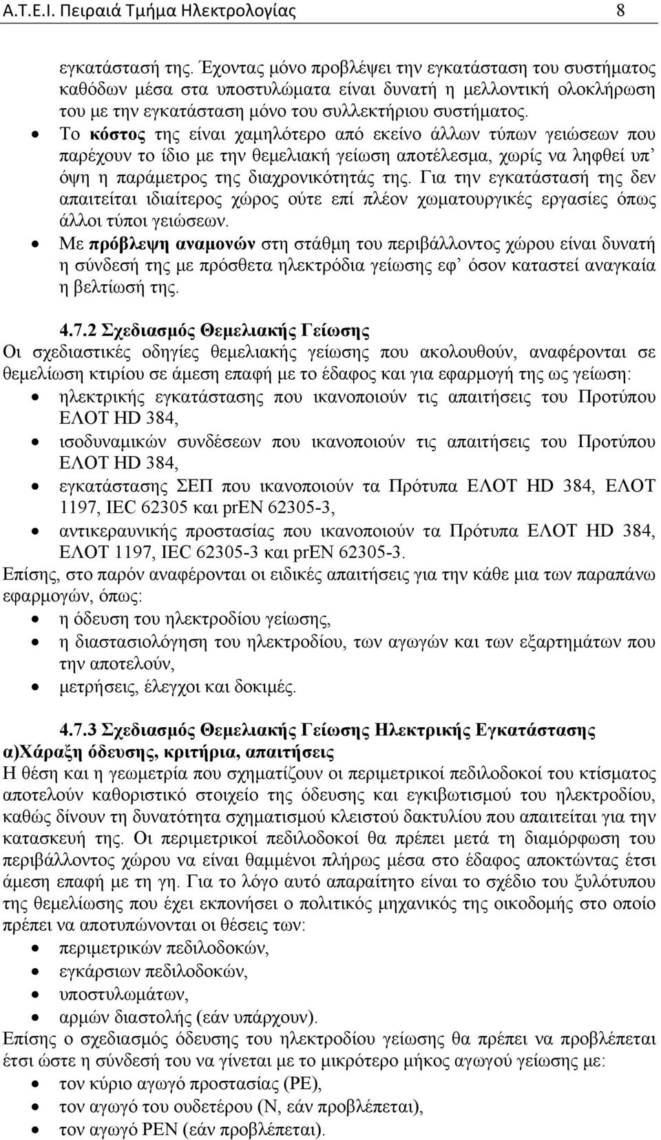 Το κόστος της είναι χαμηλότερο από εκείνο άλλων τύπων γειώσεων που παρέχουν το ίδιο με την θεμελιακή γείωση αποτέλεσμα, χωρίς να ληφθεί υπ όψη η παράμετρος της διαχρονικότητάς της.