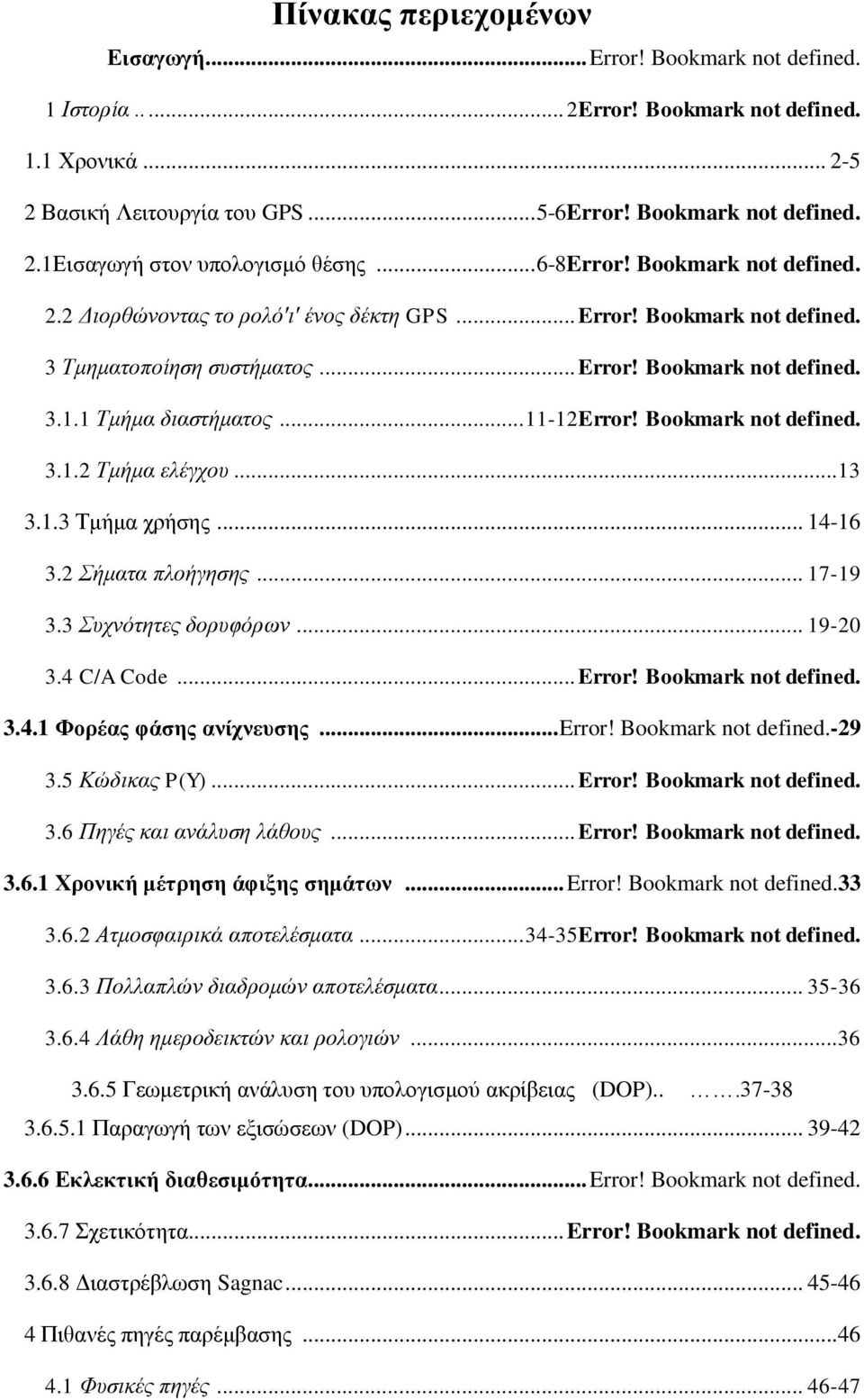 .. 11-12Error! Bookmark not defined. 3.1.2 Τμήμα ελέγχου... 13 3.1.3 Τμήμα χρήσης... 14-16 3.2 Σήματα πλοήγησης... 17-19 3.3 Συχνότητες δορυφόρων... 19-20 3.4 C/A Code... Error! Bookmark not defined. 3.4.1 Φορέας φάσης ανίχνευσης.