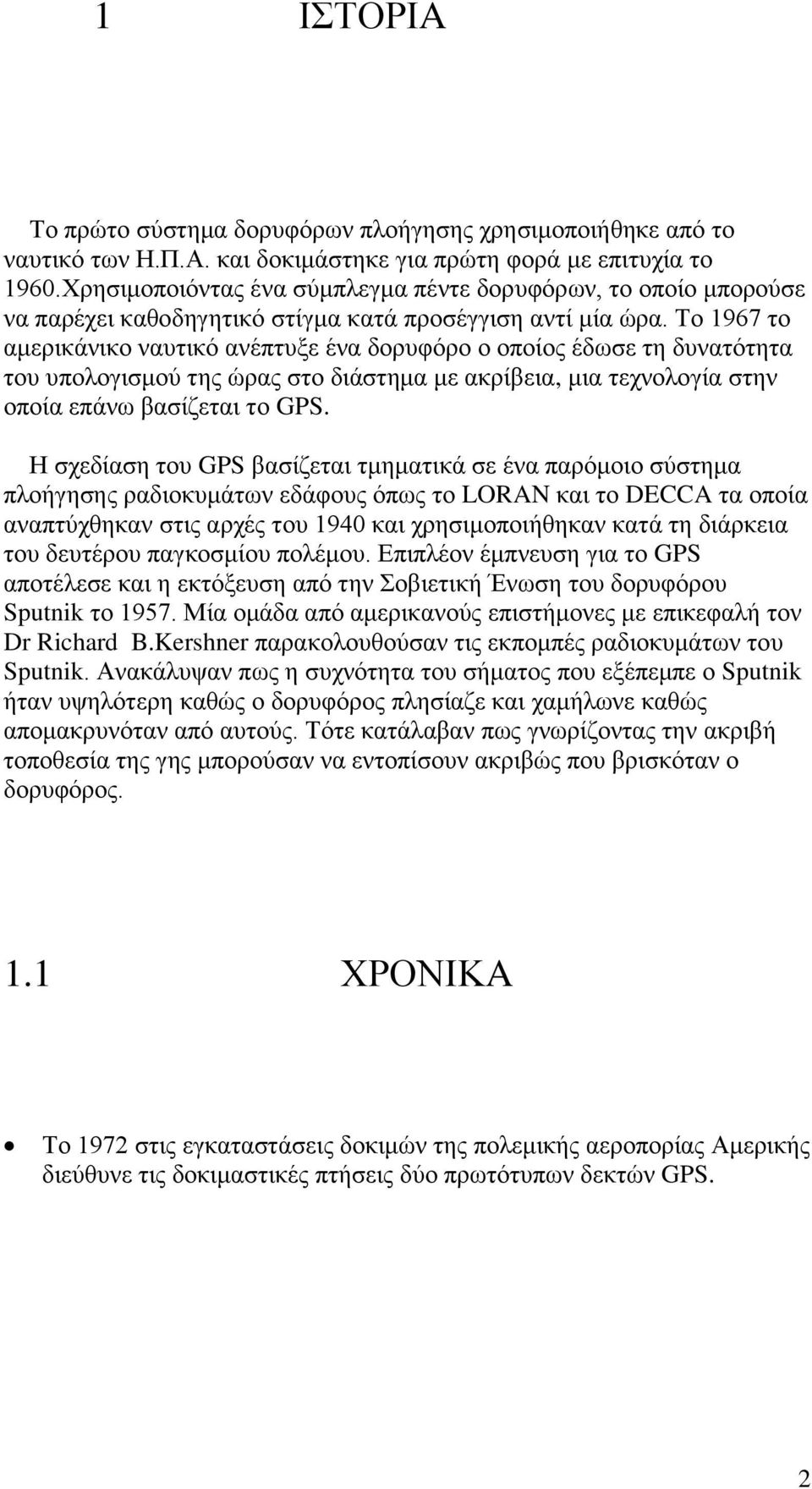 Το 1967 το αμερικάνικο ναυτικό ανέπτυξε ένα δορυφόρο ο οποίος έδωσε τη δυνατότητα του υπολογισμού της ώρας στο διάστημα με ακρίβεια, μια τεχνολογία στην οποία επάνω βασίζεται το GPS.