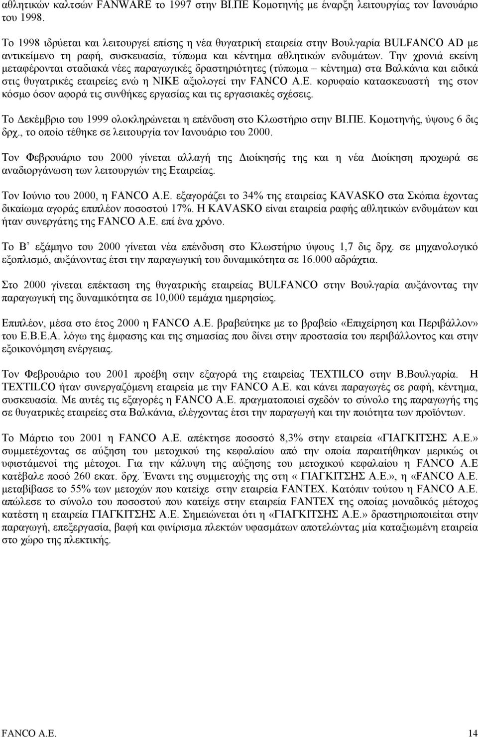 Την χρονιά εκείνη µεταφέρονται σταδιακά νέες παραγωγικές δραστηριότητες (τύπωµα κέντηµα) στα Βαλκάνια και ειδικά στις θυγατρικές εταιρείες ενώ η NIKE αξιολογεί την FANCO Α.Ε.