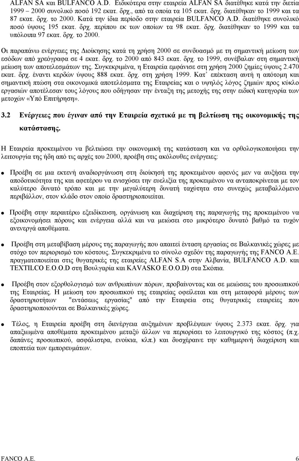 Οι παραπάνω ενέργειες της ιοίκησης κατά τη χρήση 2000 σε συνδυασµό µε τη σηµαντική µείωση των εσόδων από χρεόγραφα σε 4 εκατ. δρχ. το 2000 από 843 εκατ. δρχ. το 1999, συνέβαλαν στη σηµαντική µείωση των αποτελεσµάτων της.