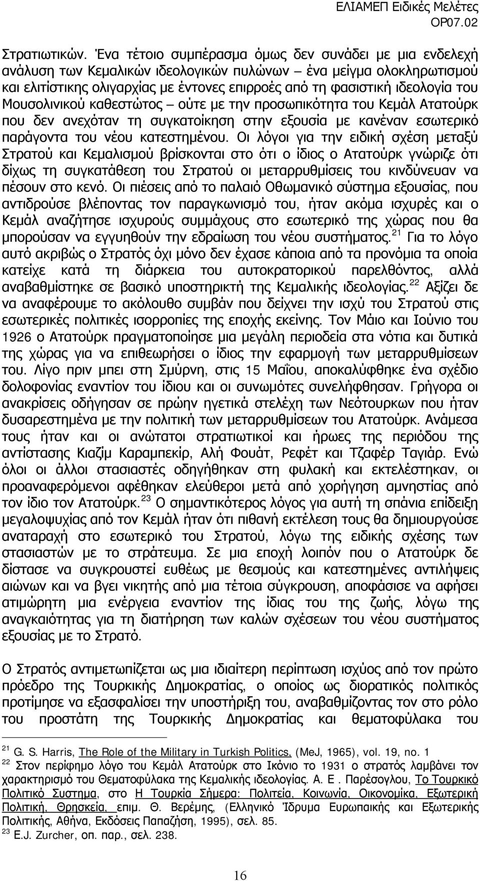 του Μουσολινικού καθεστώτος ούτε με την προσωπικότητα του Κεμάλ Ατατούρκ που δεν ανεχόταν τη συγκατοίκηση στην εξουσία με κανέναν εσωτερικό παράγοντα του νέου κατεστημένου.