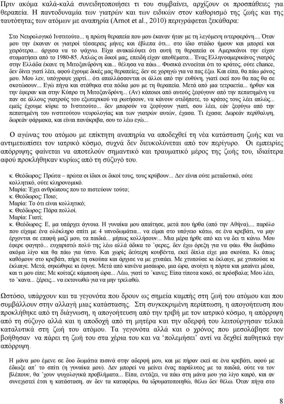 .. η πρώτη θεραπεία που μου έκαναν ήταν με τη λεγόμενη ιντερφερόνη... Όταν μου την έκαναν οι γιατροί τέσσερεις μήνες και έβλεπα ότι... στο ίδιο στάδιο ήμουν και μπορεί και χειρότερα.