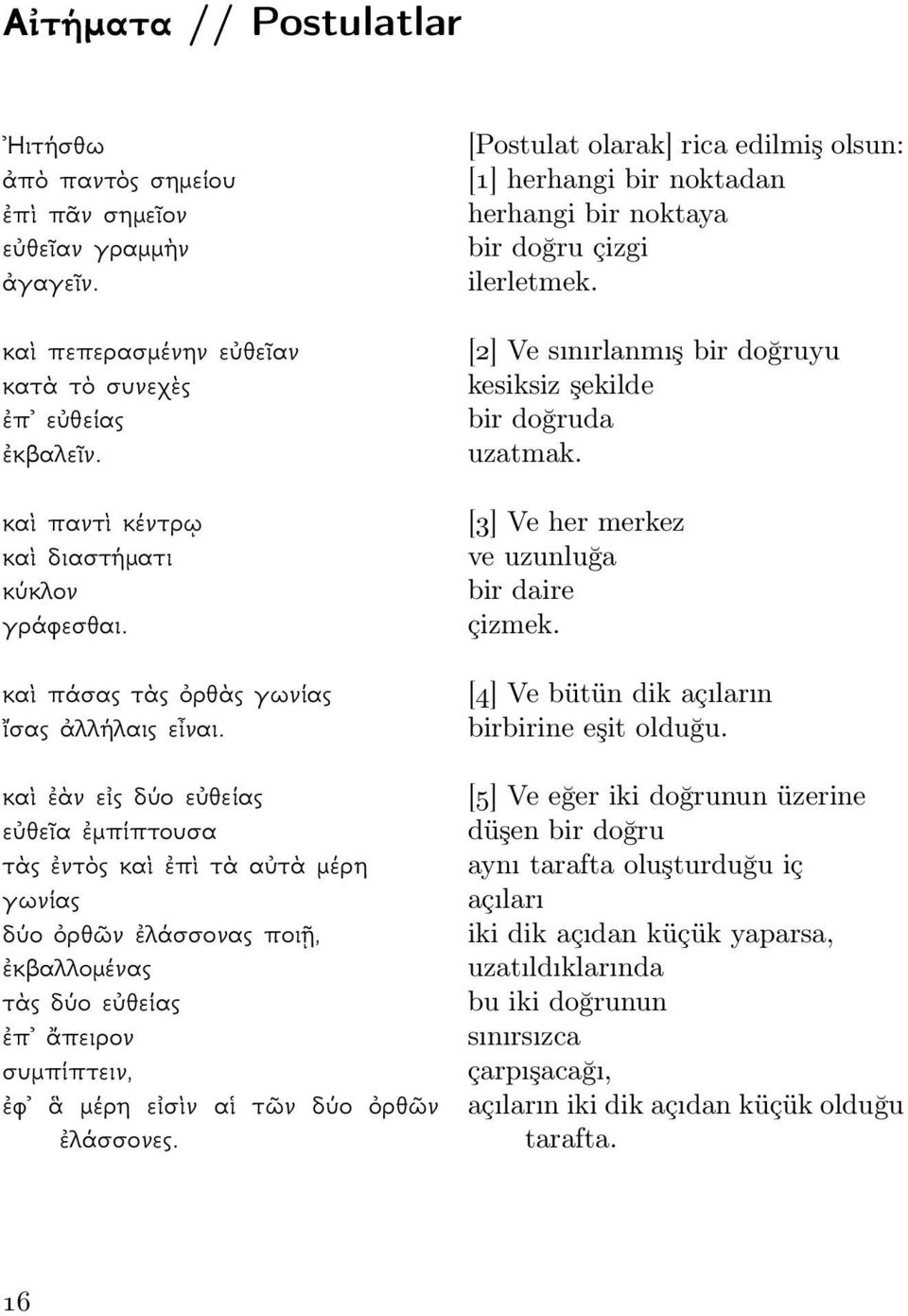 [2] Ve sınırlanmış bir doğruyu kesiksiz şekilde bir doğruda uzatmak. [3] Ve her merkez ve uzunluğa bir daire çizmek. [4] Ve bütün dik açıların birbirine eşit olduğu.