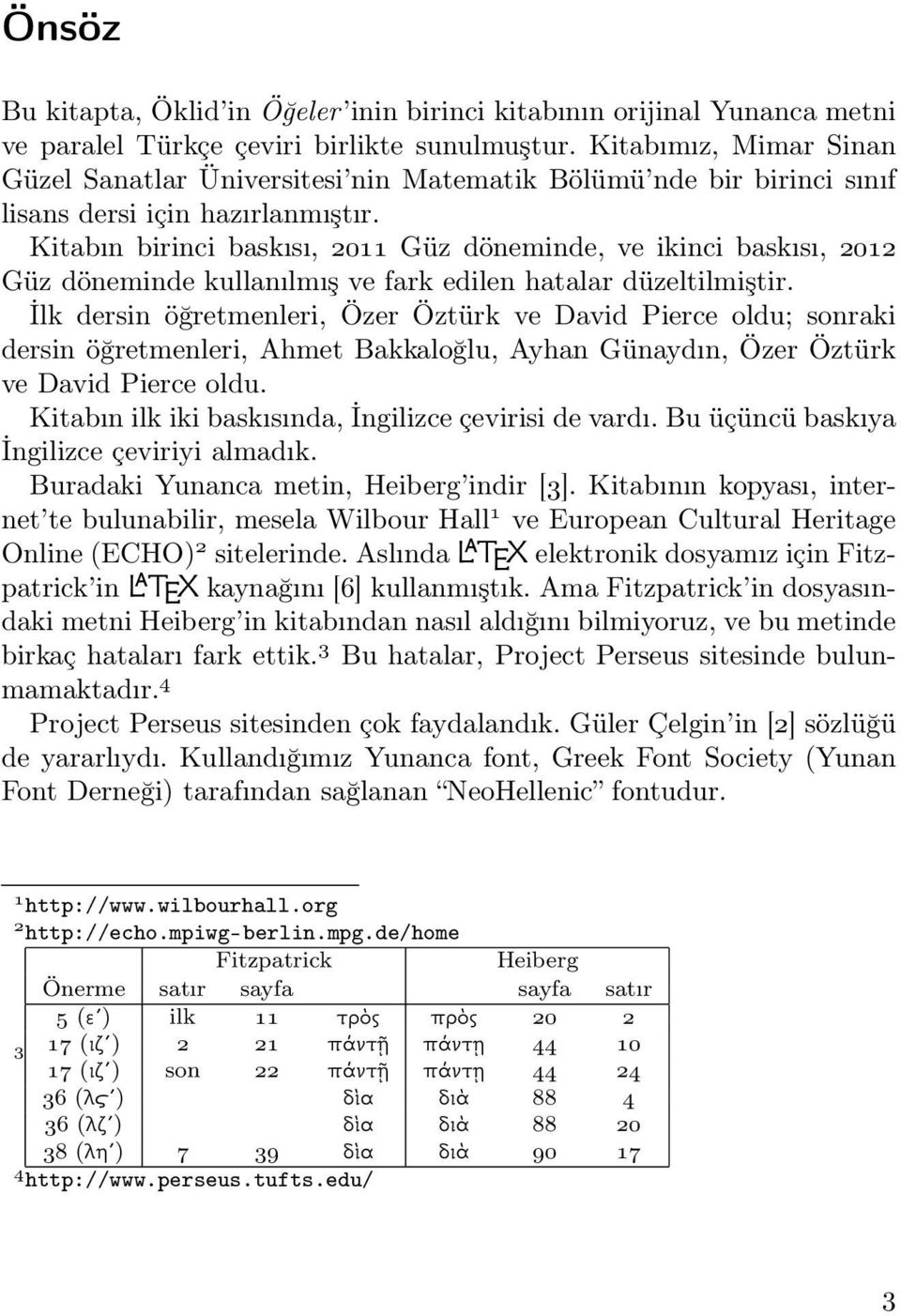 Kitabın birinci baskısı, 2011 Güz döneminde, ve ikinci baskısı, 2012 Güz döneminde kullanılmış ve fark edilen hatalar düzeltilmiştir.