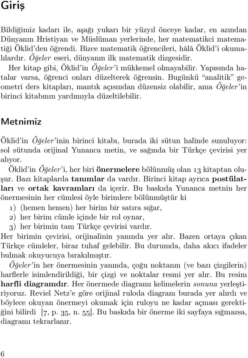 Yapısında hatalar varsa, öğrenci onları düzelterek öğrensin. Bugünkü analitik geometri ders kitapları, mantık açısından düzensiz olabilir, ama Öğeler in birinci kitabının yardımıyla düzeltilebilir.