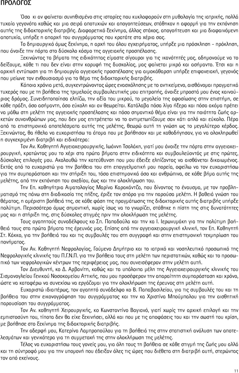 Το δημιουργικό όμως ξεκίνημα, η αρχή του όλου εγχειρήματος, υπήρξε μια πρόσκληση - πρόκληση, που άνοιξε την πόρτα στο δύσκολο κόσμο της αγγειακής προσπέλασης.