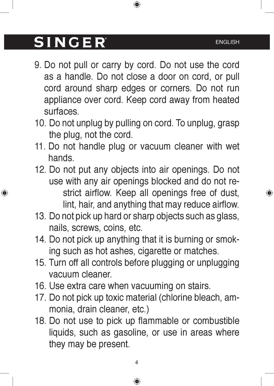 Do not put any objects into air openings. Do not use with any air openings blocked and do not restrict airfl ow. Keep all openings free of dust, lint, hair, and anything that may reduce airfl ow. 13.