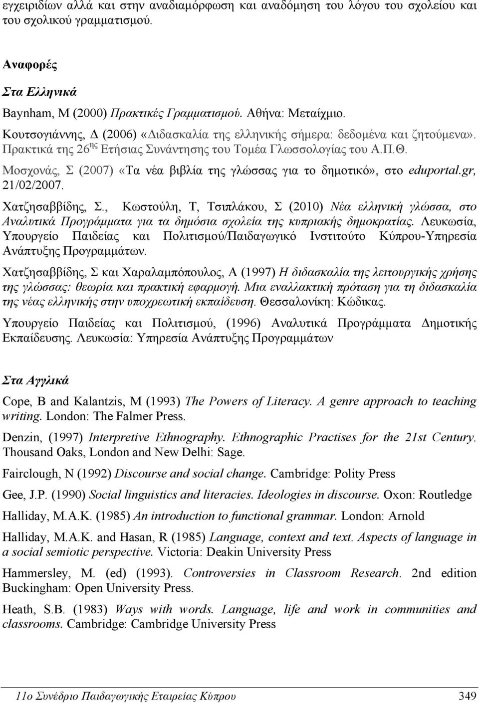 Μοσχονάς, Σ (2007) «Τα νέα βιβλία της γλώσσας για το δημοτικό», στο eduportal.gr, 21/02/2007. Χατζησαββίδης, Σ.