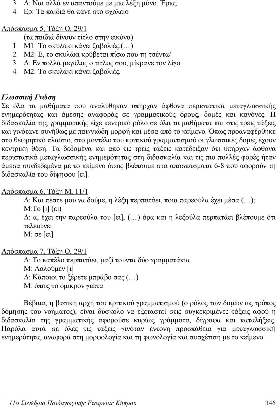 Γλωσσική Γνώση Σε όλα τα μαθήματα που αναλύθηκαν υπήρχαν άφθονα περιστατικά μεταγλωσσικής ενημερότητας και άμεσης αναφοράς σε γραμματικούς όρους, δομές και κανόνες.