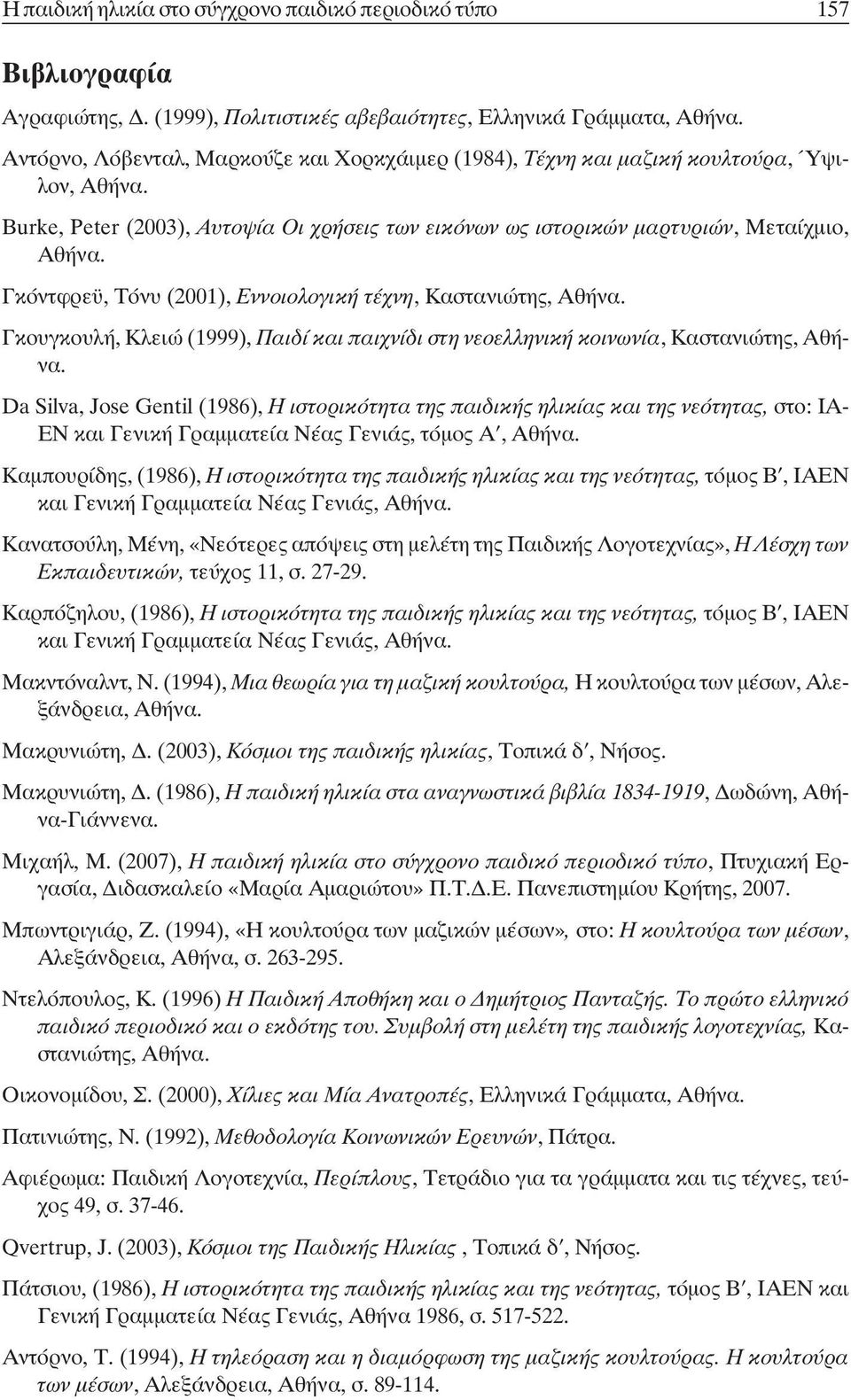 ιστορικών µαρτυριών, Μεταίχµιο, Γκόντφρεϋ, Τόνυ (2001), Εννοιολογική τέχνη, Καστανιώτης, Γκουγκουλή, Κλειώ (1999), Παιδί και παιχνίδι στη νεοελληνική κοινωνία, Καστανιώτης, Da Silva, Jose Gentil