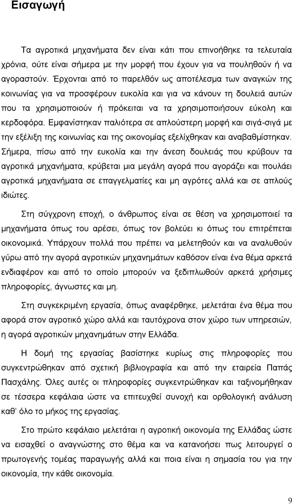 κερδοφόρα. Εμφανίστηκαν παλιότερα σε απλούστερη μορφή και σιγά-σιγά με την εξέλιξη της κοινωνίας και της οικονομίας εξελίχθηκαν και αναβαθμίστηκαν.