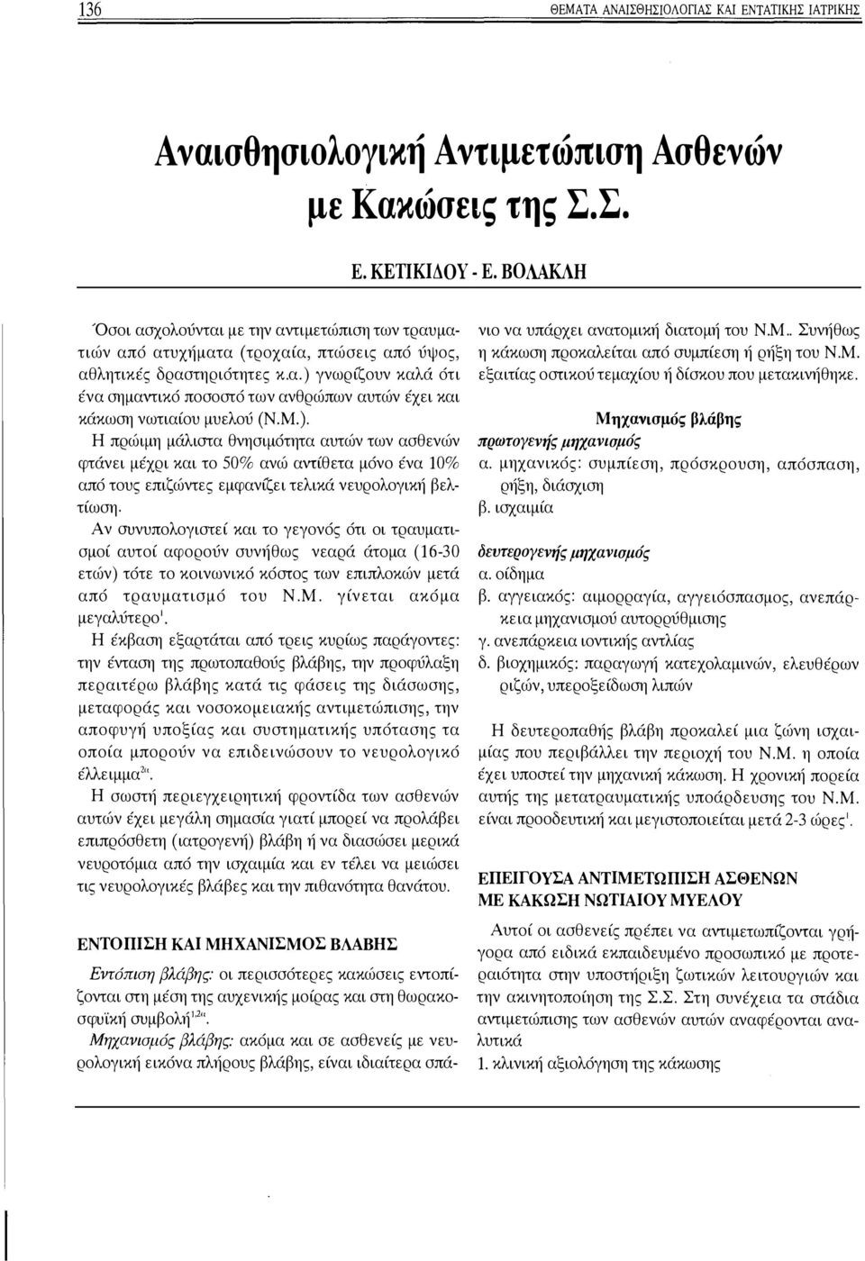 Μ.). Η πρώιμη μάλιστα θνησιμότητα αυτών των ασθενών φτάνει μέχρι και το 50% ανώ αντίθετα μόνο ένα 10% από τους επιζώντες εμφανίζει τελικά νευρολογική βελτίωση.