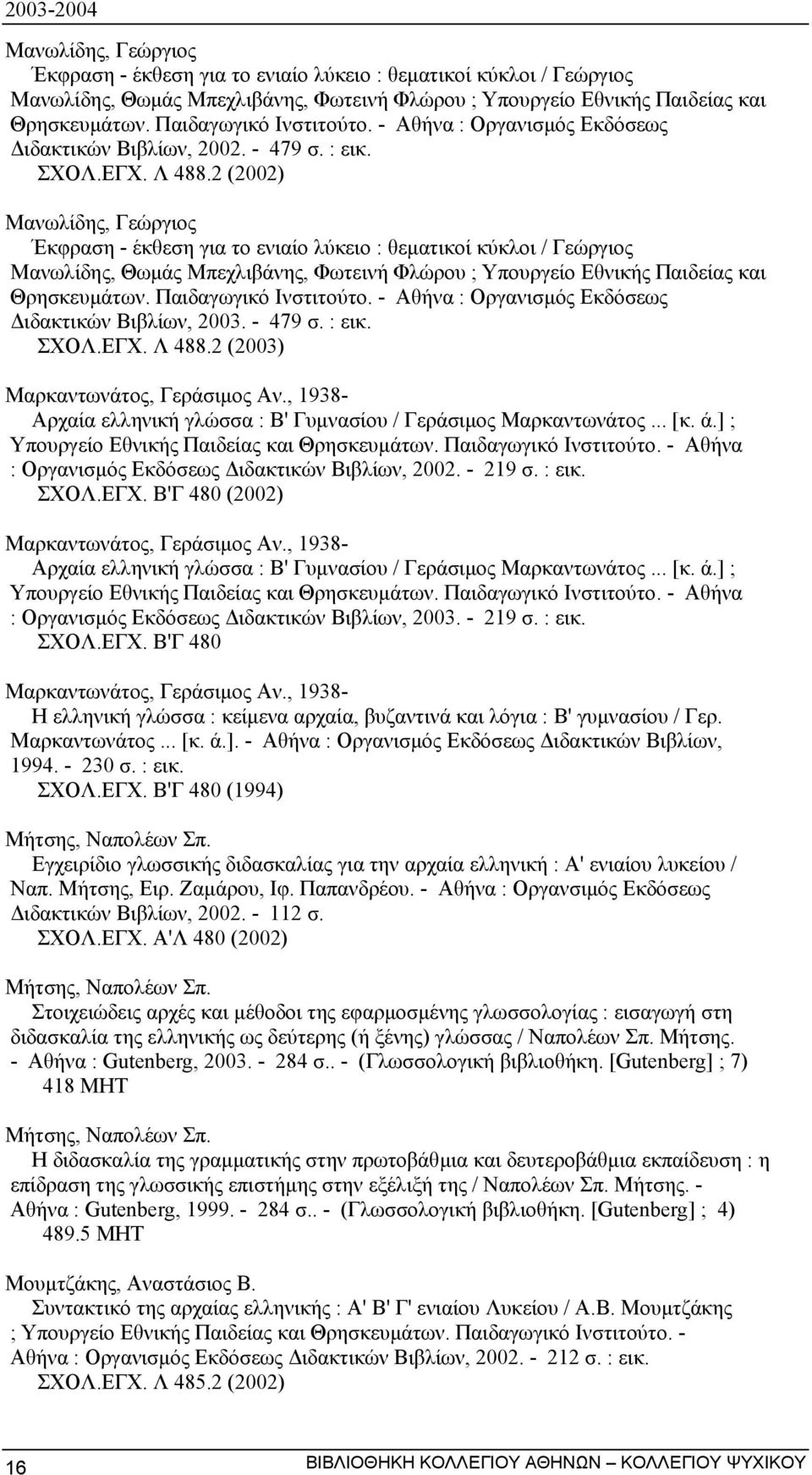 2 (2002) Μανωλίδης, Γεώργιος Έκφραση - έκθεση για το ενιαίο λύκειο : θεµατικοί κύκλοι / Γεώργιος Μανωλίδης, Θωµάς Μπεχλιβάνης, Φωτεινή Φλώρου ; Υπουργείο Εθνικής Παιδείας και Θρησκευµάτων.